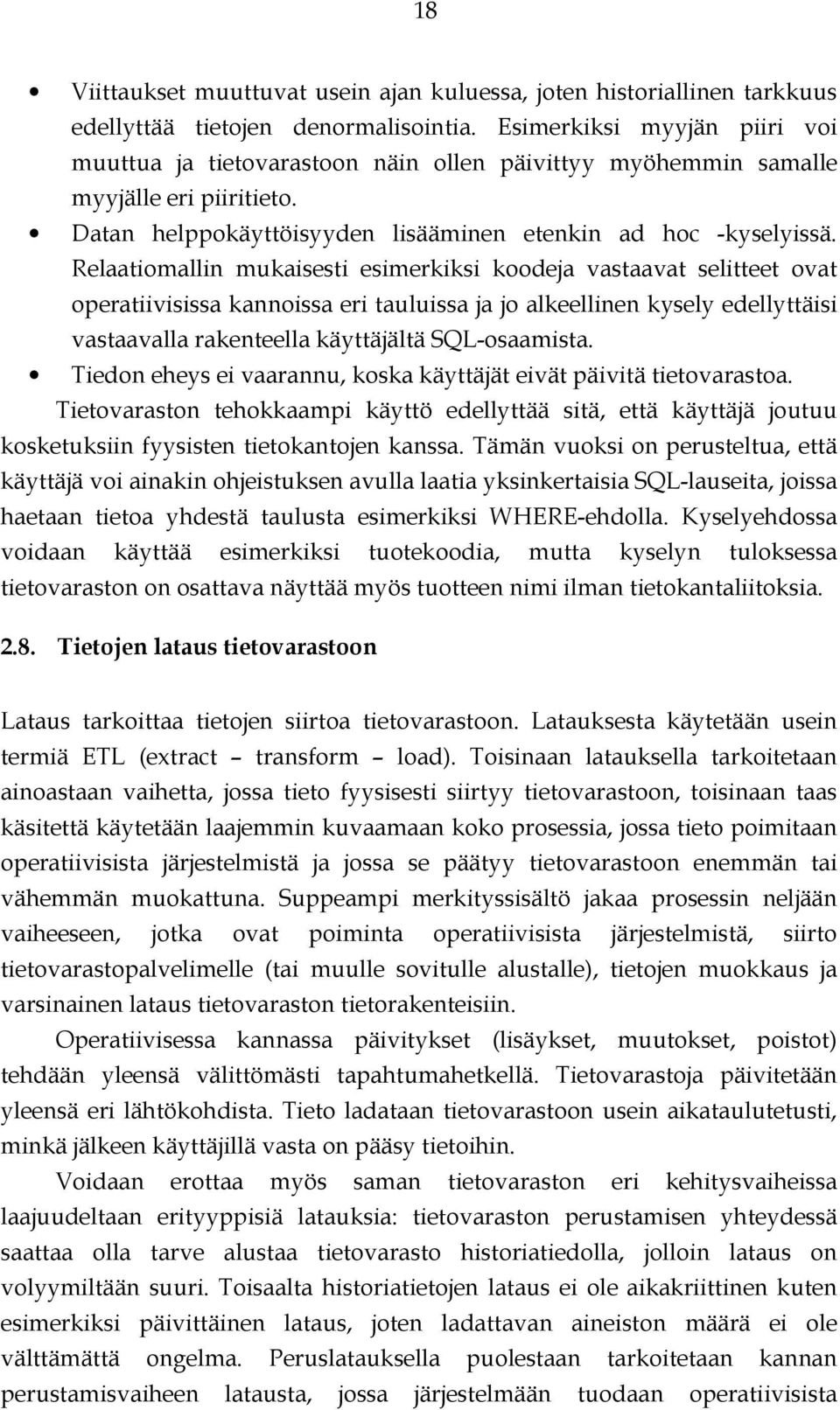 Relaatiomallin mukaisesti esimerkiksi koodeja vastaavat selitteet ovat operatiivisissa kannoissa eri tauluissa ja jo alkeellinen kysely edellyttäisi vastaavalla rakenteella käyttäjältä SQL-osaamista.