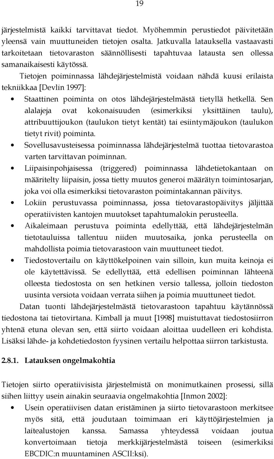 Tietojen poiminnassa lähdejärjestelmistä voidaan nähdä kuusi erilaista tekniikkaa [Devlin 1997]: Staattinen poiminta on otos lähdejärjestelmästä tietyllä hetkellä.