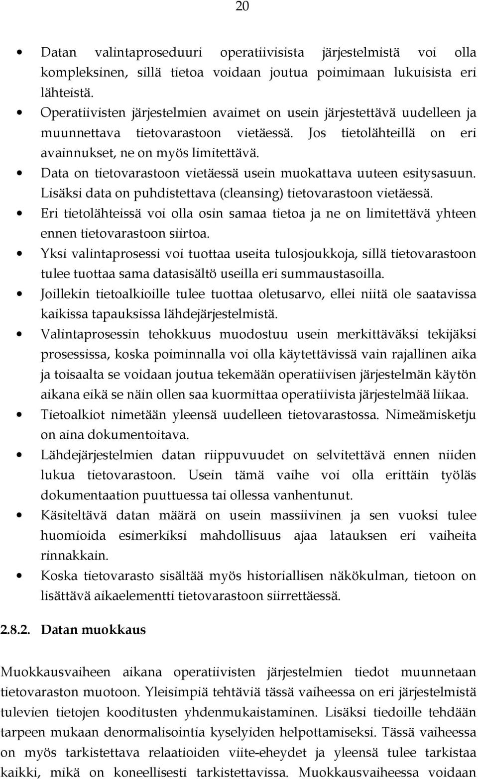 Data on tietovarastoon vietäessä usein muokattava uuteen esitysasuun. Lisäksi data on puhdistettava (cleansing) tietovarastoon vietäessä.