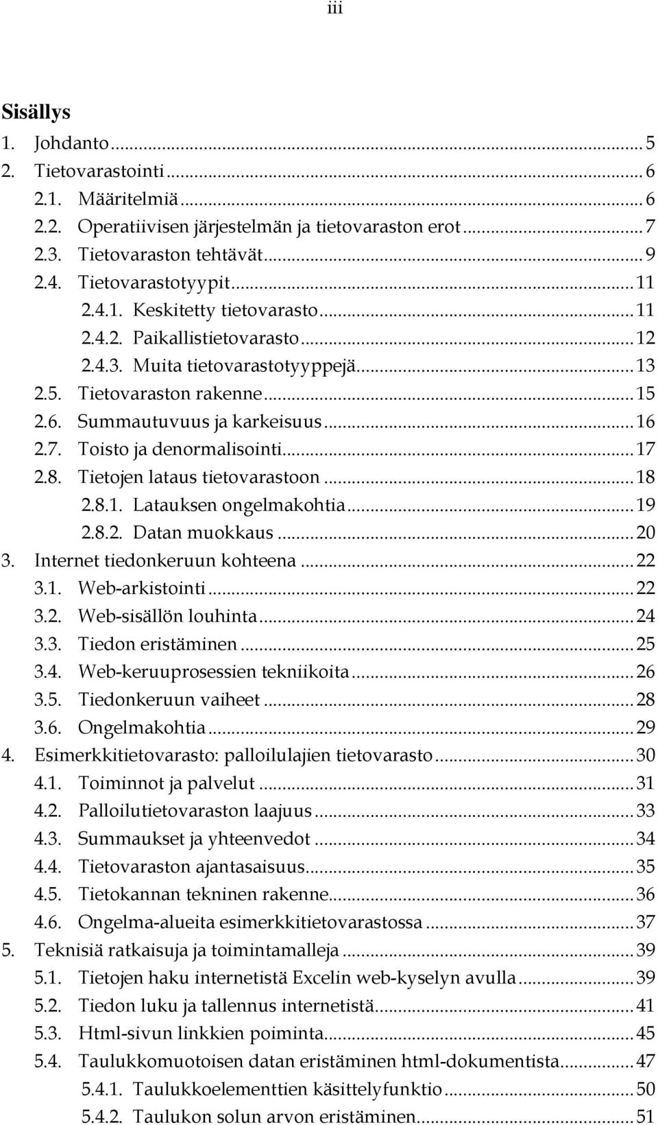 Tietojen lataus tietovarastoon...18 2.8.1. Latauksen ongelmakohtia...19 2.8.2. Datan muokkaus...20 3. Internet tiedonkeruun kohteena...22 3.1. Web-arkistointi...22 3.2. Web-sisällön louhinta...24 3.3. Tiedon eristäminen.