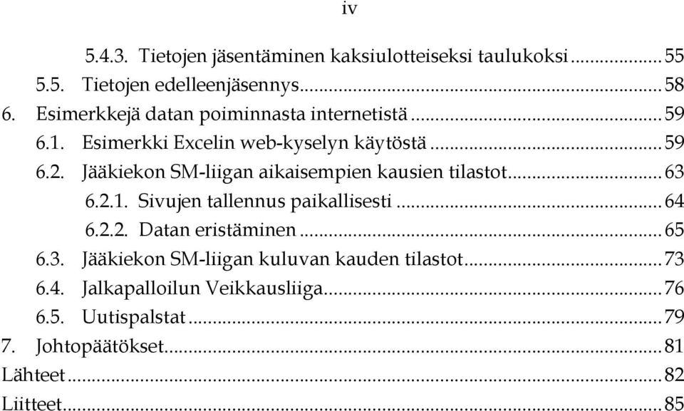 Jääkiekon SM-liigan aikaisempien kausien tilastot...63 6.2.1. Sivujen tallennus paikallisesti...64 6.2.2. Datan eristäminen.