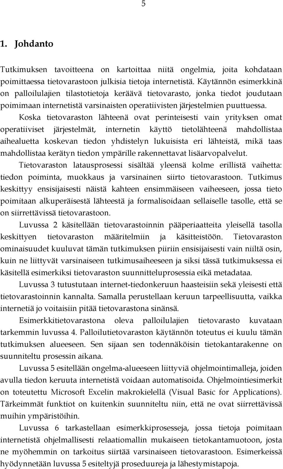 Koska tietovaraston lähteenä ovat perinteisesti vain yrityksen omat operatiiviset järjestelmät, internetin käyttö tietolähteenä mahdollistaa aihealuetta koskevan tiedon yhdistelyn lukuisista eri