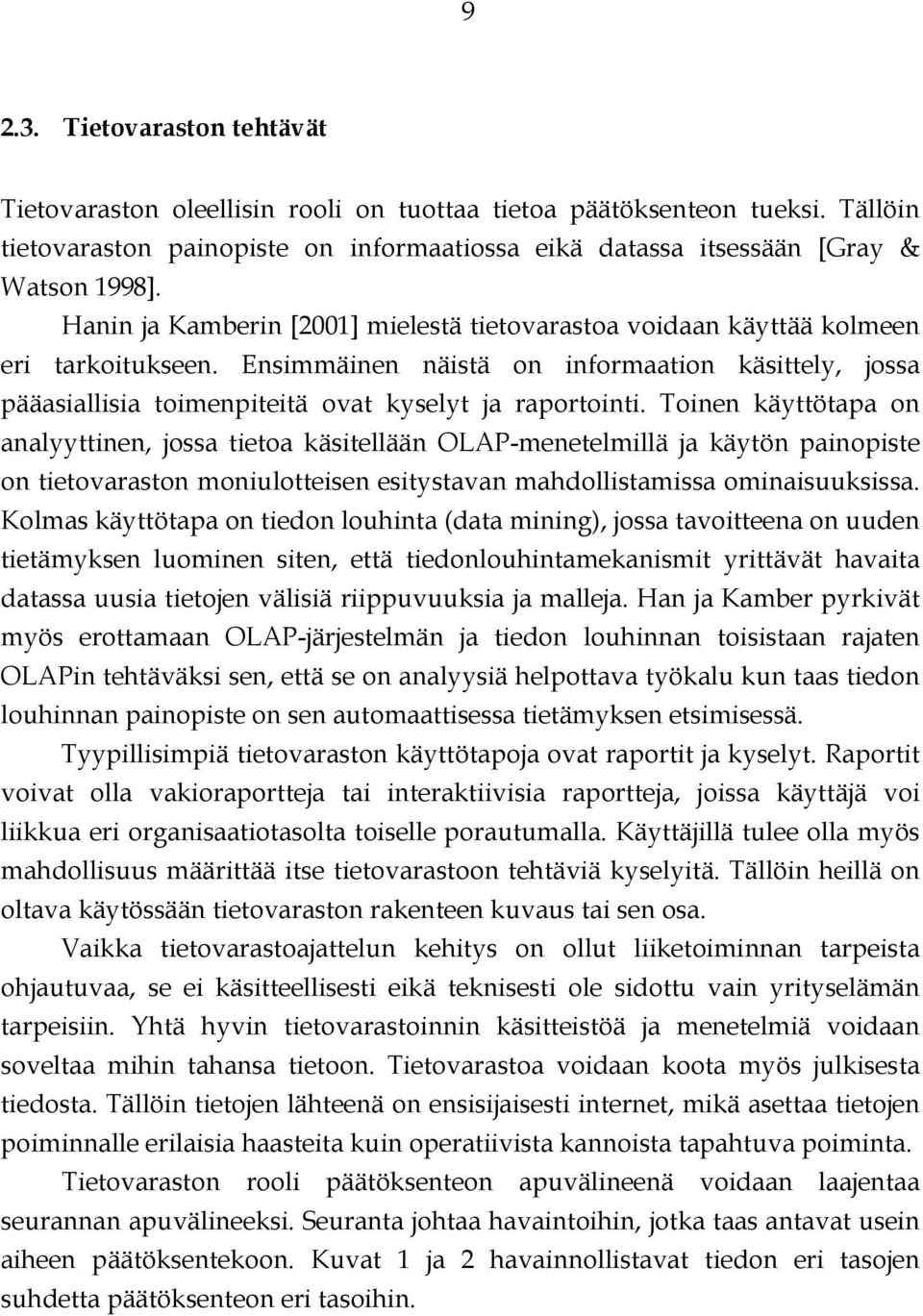 Toinen käyttötapa on analyyttinen, jossa tietoa käsitellään OLAP-menetelmillä ja käytön painopiste on tietovaraston moniulotteisen esitystavan mahdollistamissa ominaisuuksissa.