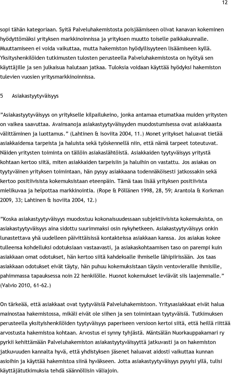 Yksityshenkilöiden tutkimusten tulosten perusteella Palveluhakemistosta on hyötyä sen käyttäjille ja sen julkaisua halutaan jatkaa.