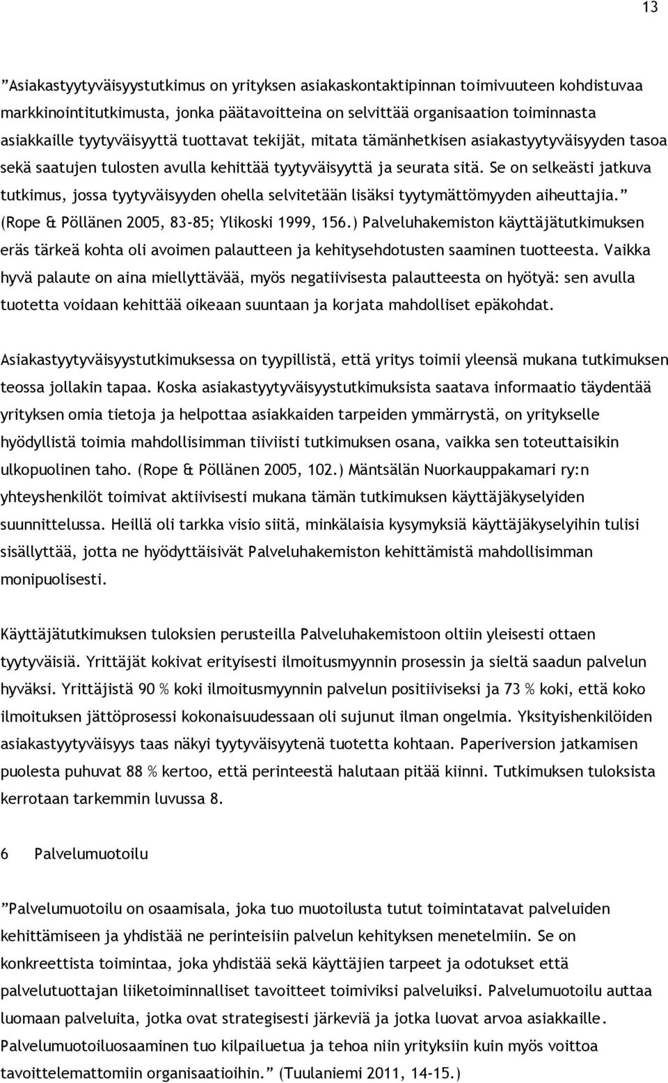 Se on selkeästi jatkuva tutkimus, jossa tyytyväisyyden ohella selvitetään lisäksi tyytymättömyyden aiheuttajia. (Rope & Pöllänen 2005, 83-85; Ylikoski 1999, 156.