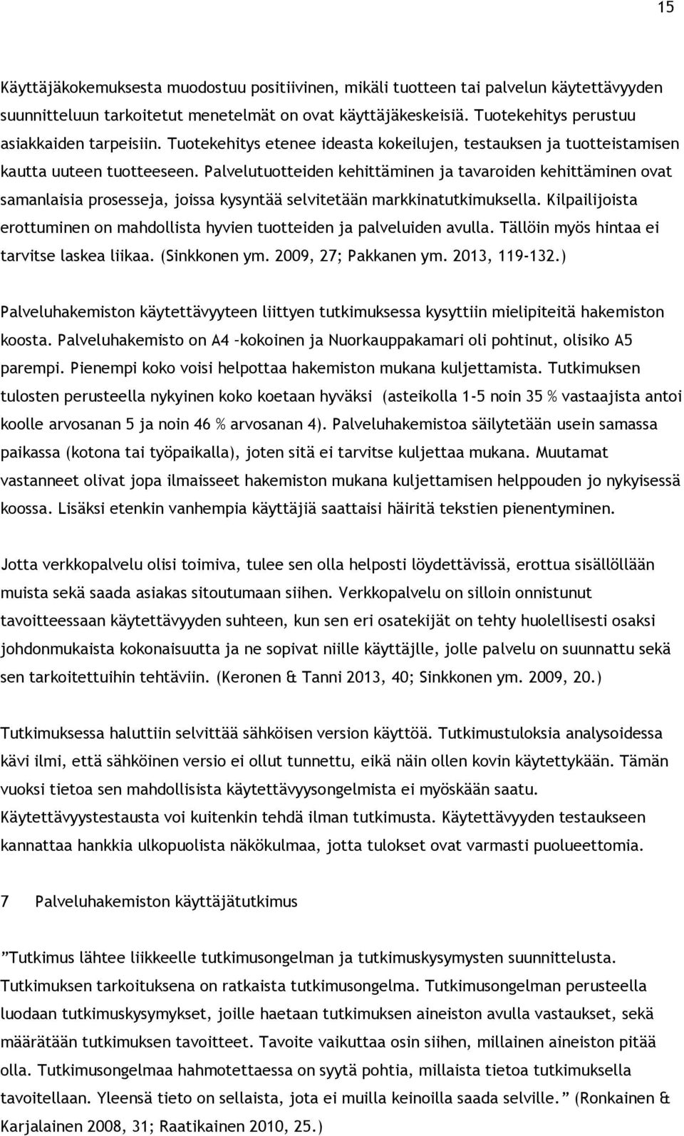 Palvelutuotteiden kehittäminen ja tavaroiden kehittäminen ovat samanlaisia prosesseja, joissa kysyntää selvitetään markkinatutkimuksella.