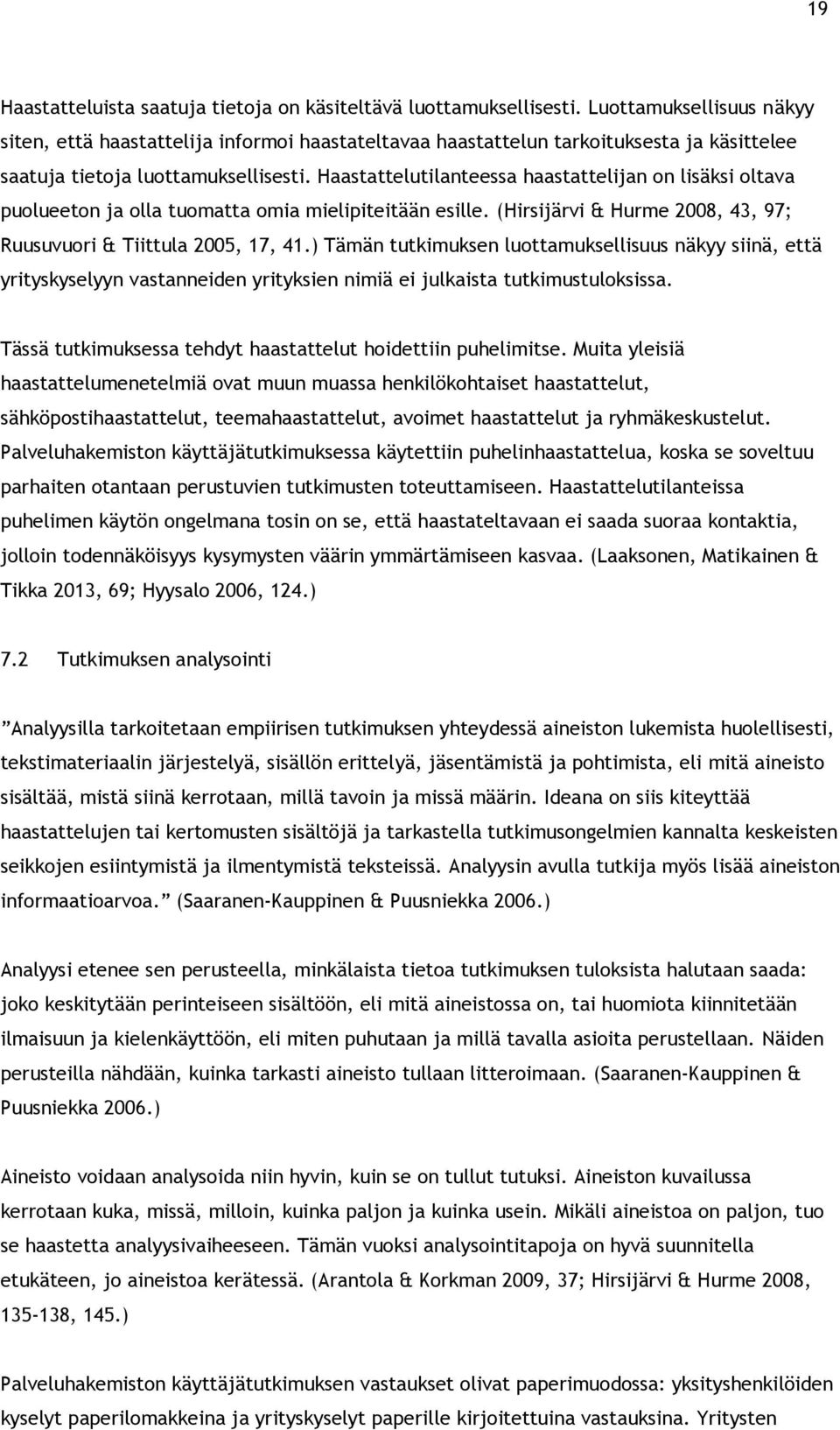 Haastattelutilanteessa haastattelijan on lisäksi oltava puolueeton ja olla tuomatta omia mielipiteitään esille. (Hirsijärvi & Hurme 2008, 43, 97; Ruusuvuori & Tiittula 2005, 17, 41.