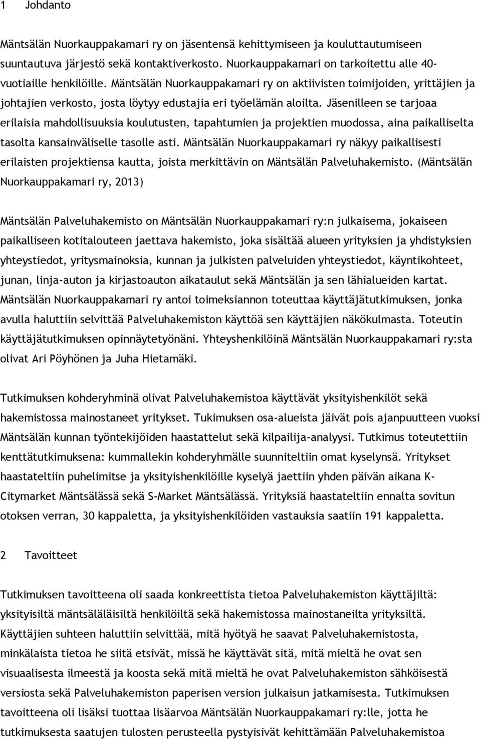 Jäsenilleen se tarjoaa erilaisia mahdollisuuksia koulutusten, tapahtumien ja projektien muodossa, aina paikalliselta tasolta kansainväliselle tasolle asti.