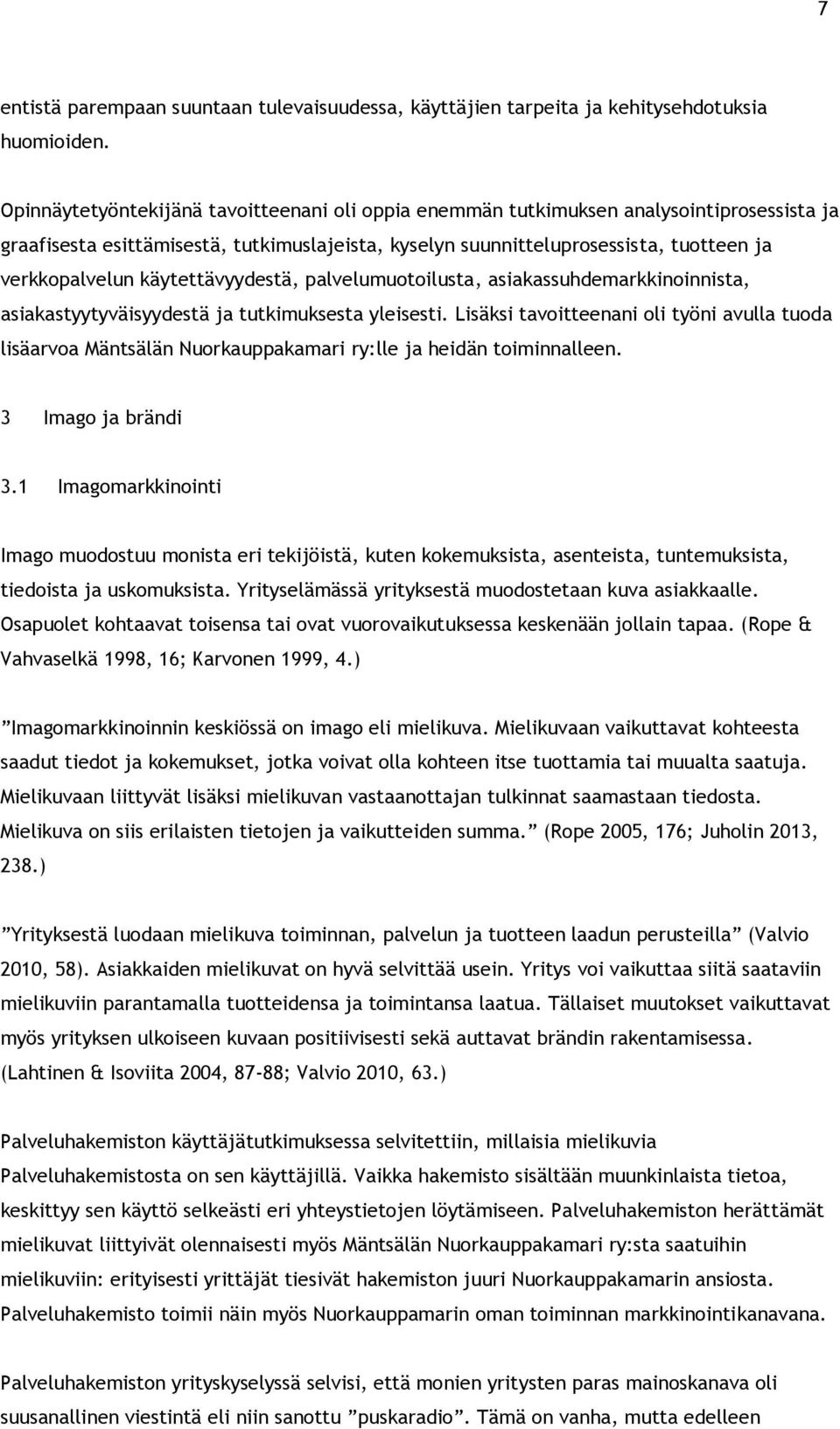 käytettävyydestä, palvelumuotoilusta, asiakassuhdemarkkinoinnista, asiakastyytyväisyydestä ja tutkimuksesta yleisesti.