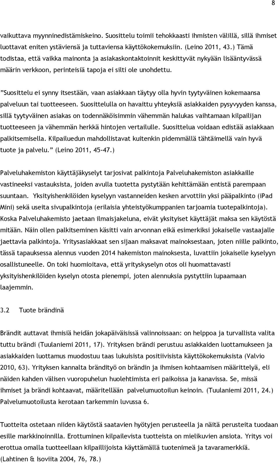 Suosittelu ei synny itsestään, vaan asiakkaan täytyy olla hyvin tyytyväinen kokemaansa palveluun tai tuotteeseen.