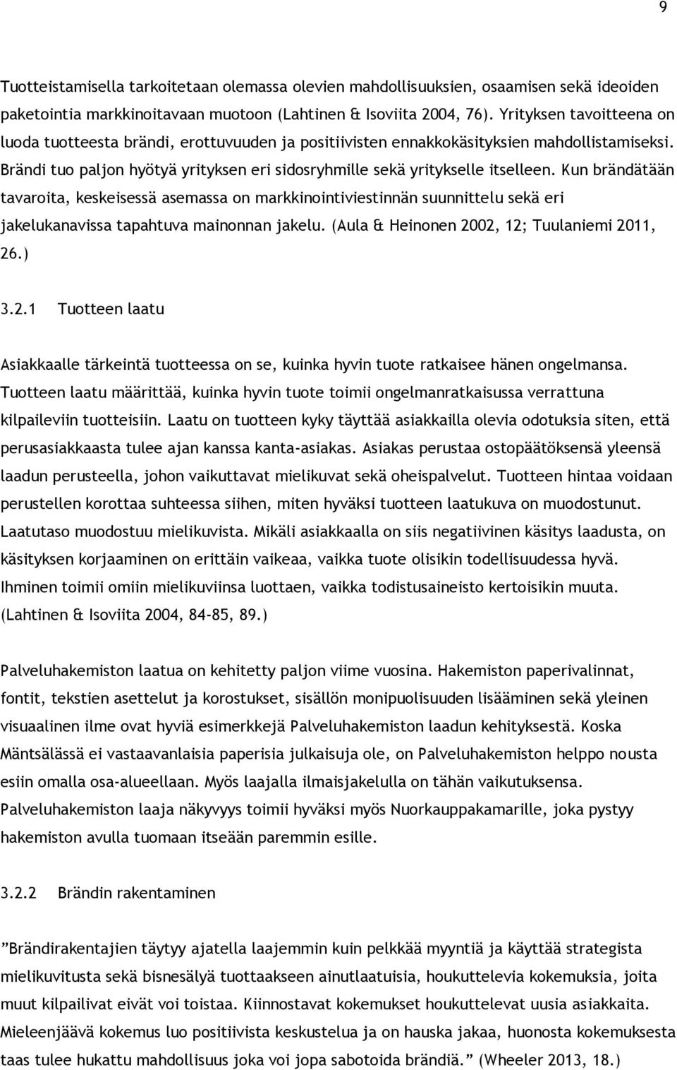 Kun brändätään tavaroita, keskeisessä asemassa on markkinointiviestinnän suunnittelu sekä eri jakelukanavissa tapahtuva mainonnan jakelu. (Aula & Heinonen 20