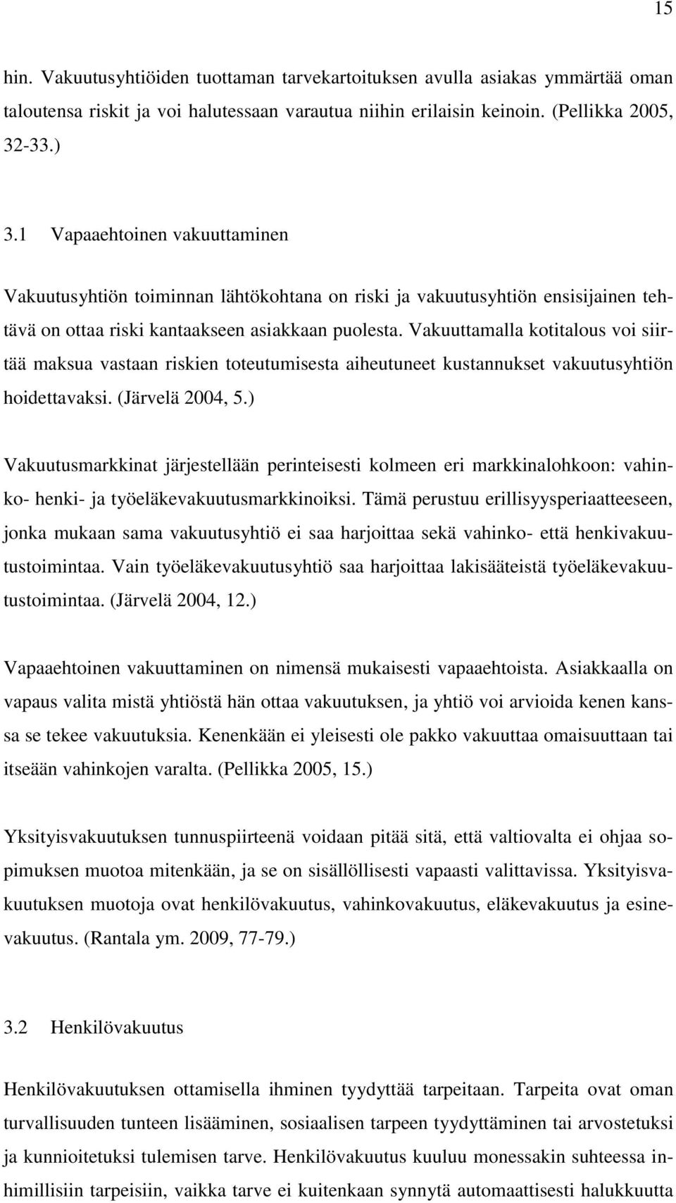 Vakuuttamalla kotitalous voi siirtää maksua vastaan riskien toteutumisesta aiheutuneet kustannukset vakuutusyhtiön hoidettavaksi. (Järvelä 2004, 5.