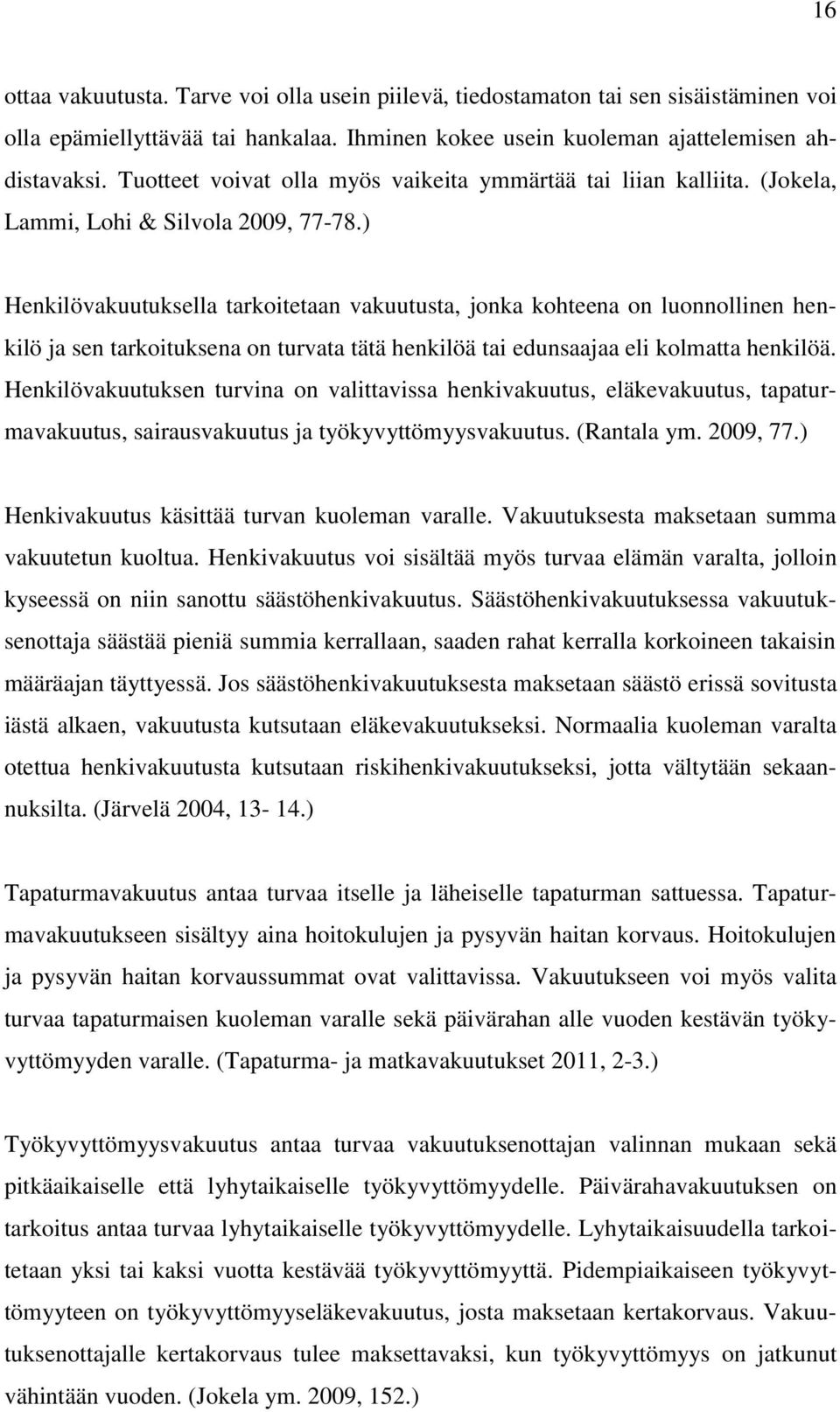 ) Henkilövakuutuksella tarkoitetaan vakuutusta, jonka kohteena on luonnollinen henkilö ja sen tarkoituksena on turvata tätä henkilöä tai edunsaajaa eli kolmatta henkilöä.