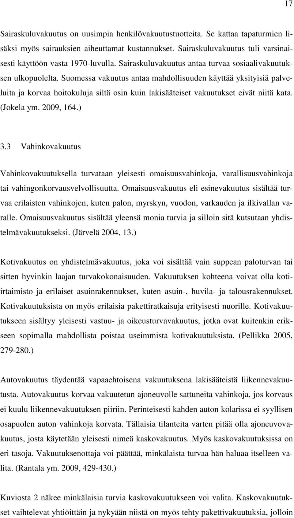 Suomessa vakuutus antaa mahdollisuuden käyttää yksityisiä palveluita ja korvaa hoitokuluja siltä osin kuin lakisääteiset vakuutukset eivät niitä kata. (Jokela ym. 2009, 164.) 3.