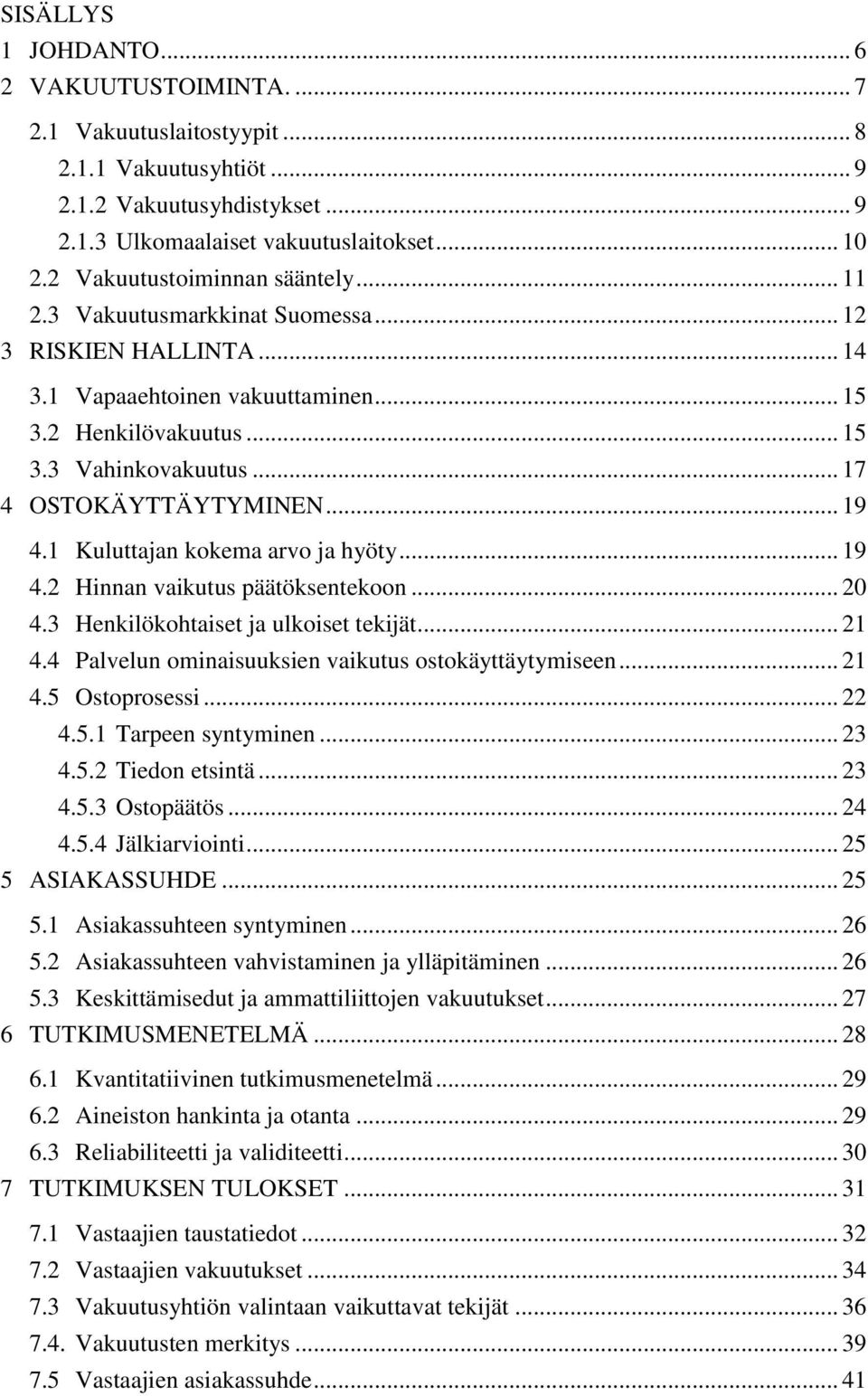 .. 17 4 OSTOKÄYTTÄYTYMINEN... 19 4.1 Kuluttajan kokema arvo ja hyöty... 19 4.2 Hinnan vaikutus päätöksentekoon... 20 4.3 Henkilökohtaiset ja ulkoiset tekijät... 21 4.