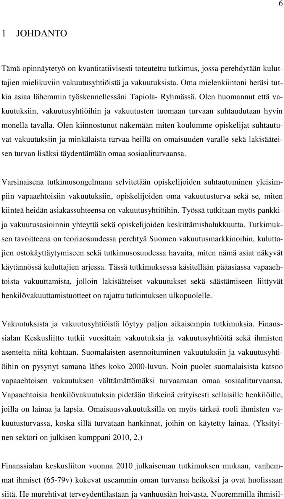 Olen huomannut että vakuutuksiin, vakuutusyhtiöihin ja vakuutusten tuomaan turvaan suhtaudutaan hyvin monella tavalla.