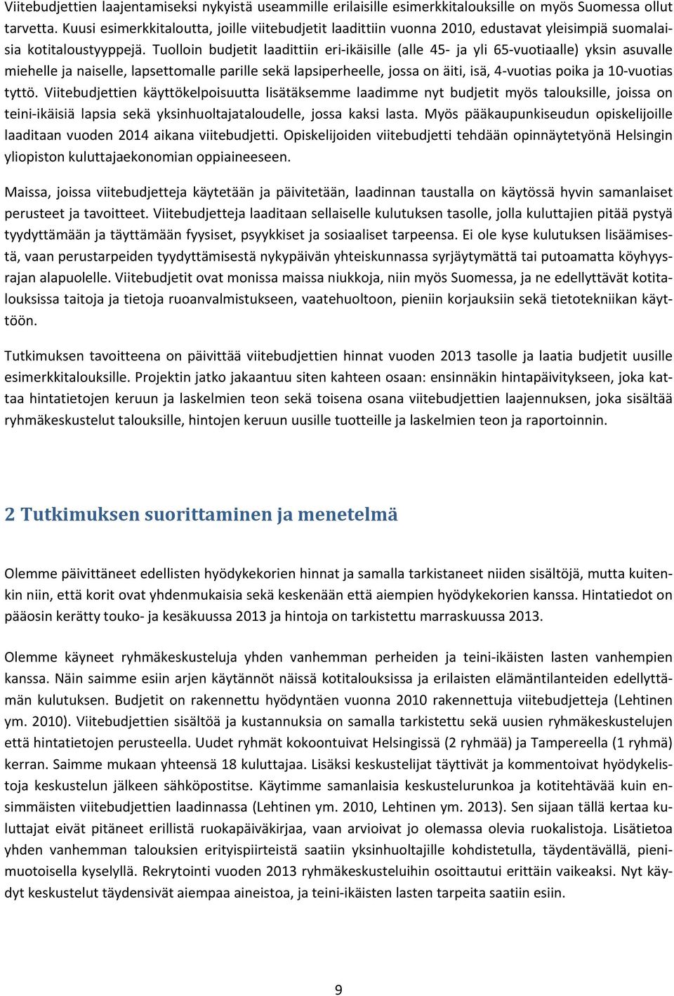 Tuolloin budjetit laadittiin eri ikäisille (alle 45 ja yli 65 vuotiaalle) yksin asuvalle miehelle ja naiselle, lapsettomalle parille sekä lapsiperheelle, jossa on äiti, isä, 4 vuotias poika ja 10