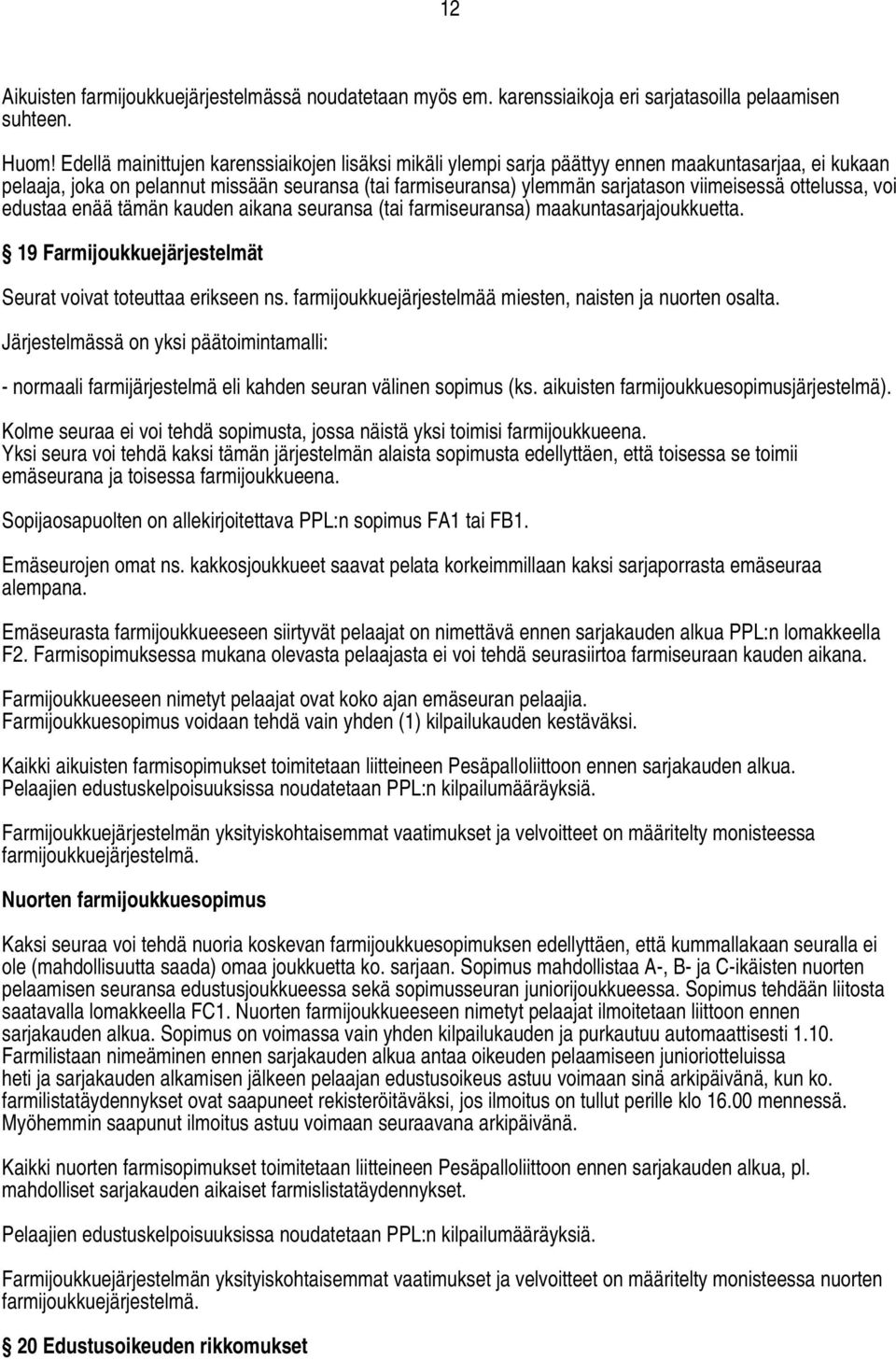 ottelussa, voi edustaa enää tämän kauden aikana seuransa (tai farmiseuransa) maakuntasarjajoukkuetta. 19 Farmijoukkuejärjestelmät Seurat voivat toteuttaa erikseen ns.