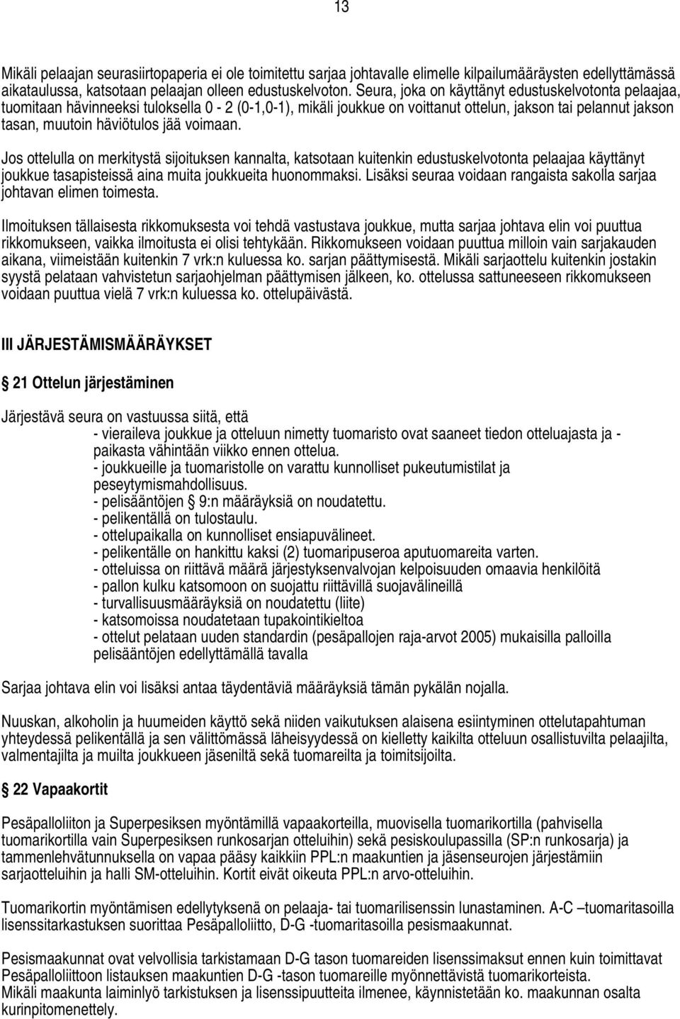 voimaan. Jos ottelulla on merkitystä sijoituksen kannalta, katsotaan kuitenkin edustuskelvotonta pelaajaa käyttänyt joukkue tasapisteissä aina muita joukkueita huonommaksi.