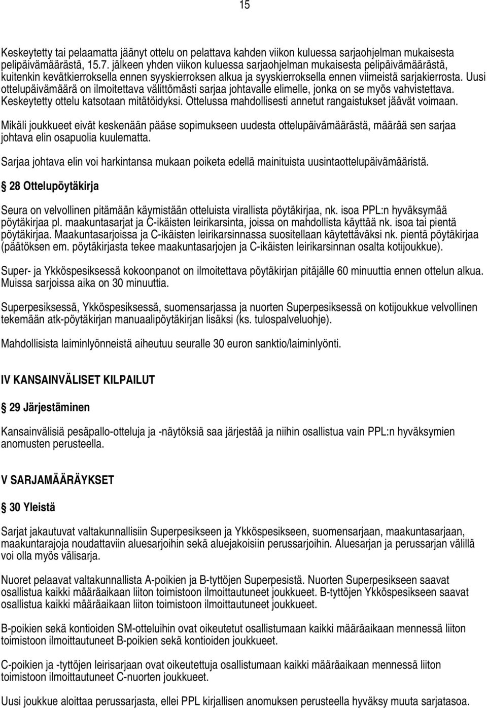 Uusi ottelupäivämäärä on ilmoitettava välittömästi sarjaa johtavalle elimelle, jonka on se myös vahvistettava. Keskeytetty ottelu katsotaan mitätöidyksi.