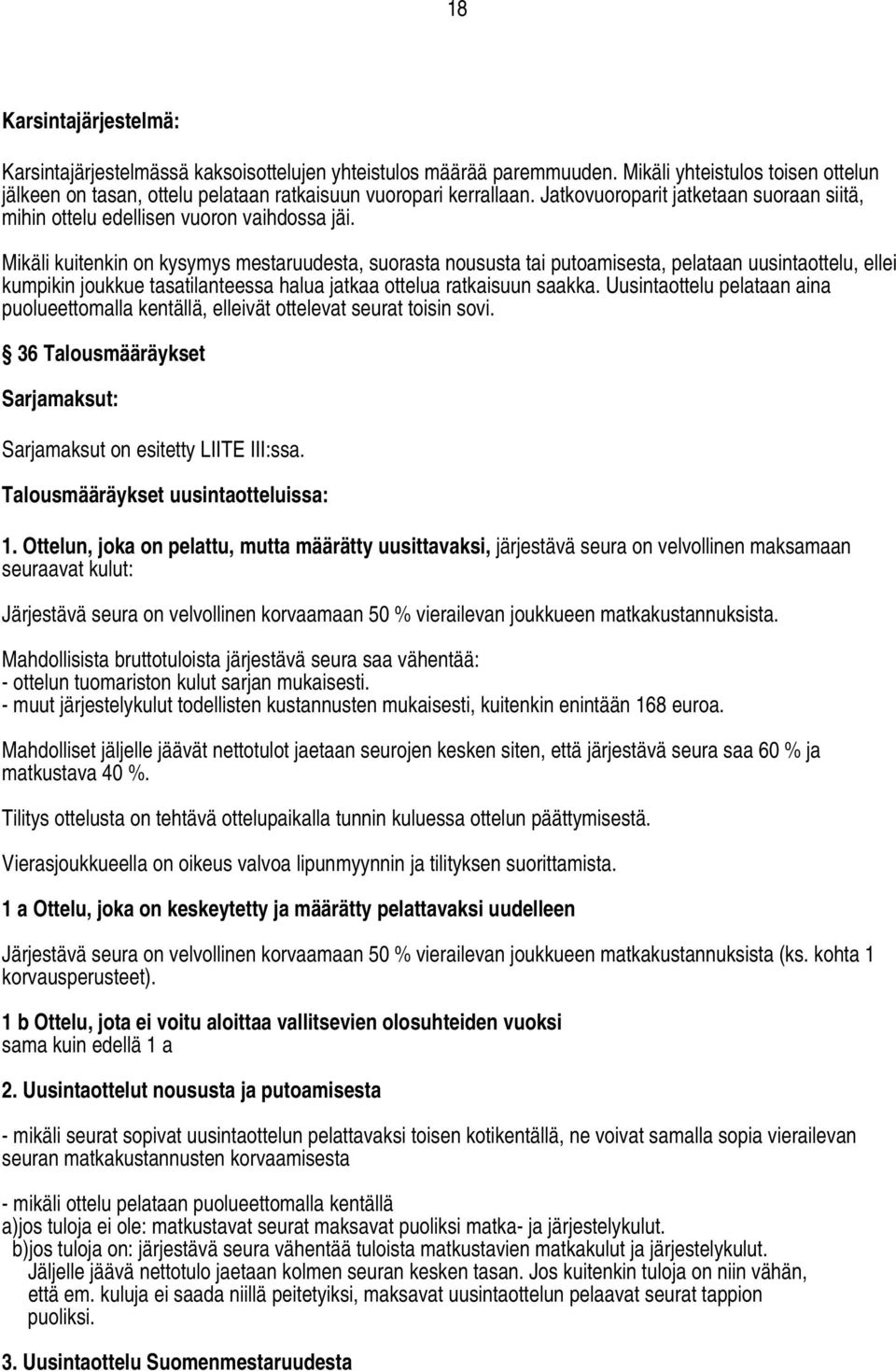 Mikäli kuitenkin on kysymys mestaruudesta, suorasta noususta tai putoamisesta, pelataan uusintaottelu, ellei kumpikin joukkue tasatilanteessa halua jatkaa ottelua ratkaisuun saakka.