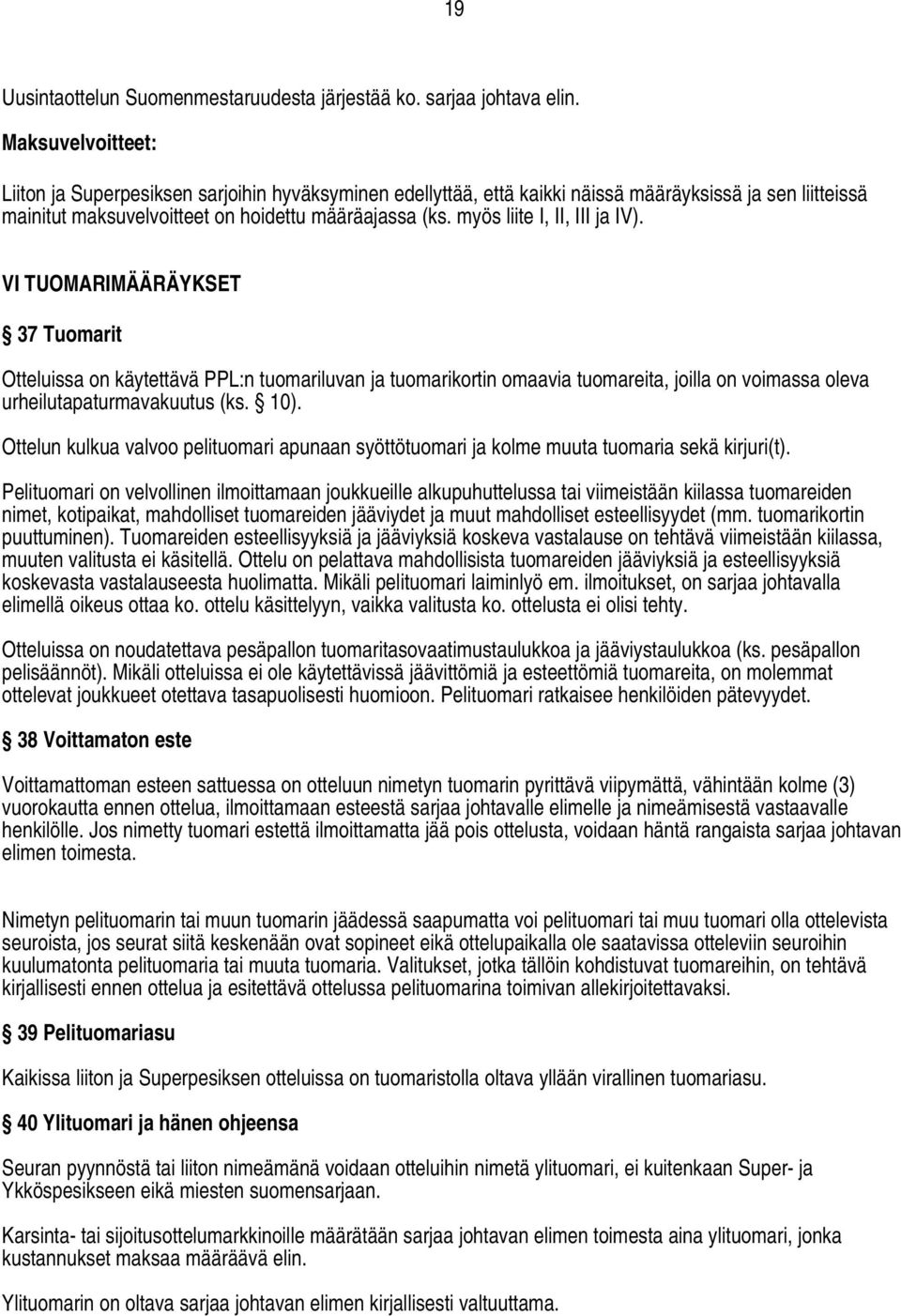 myös liite I, II, III ja IV). VI TUOMARIMÄÄRÄYKSET 37 Tuomarit Otteluissa on käytettävä PPL:n tuomariluvan ja tuomarikortin omaavia tuomareita, joilla on voimassa oleva urheilutapaturmavakuutus (ks.