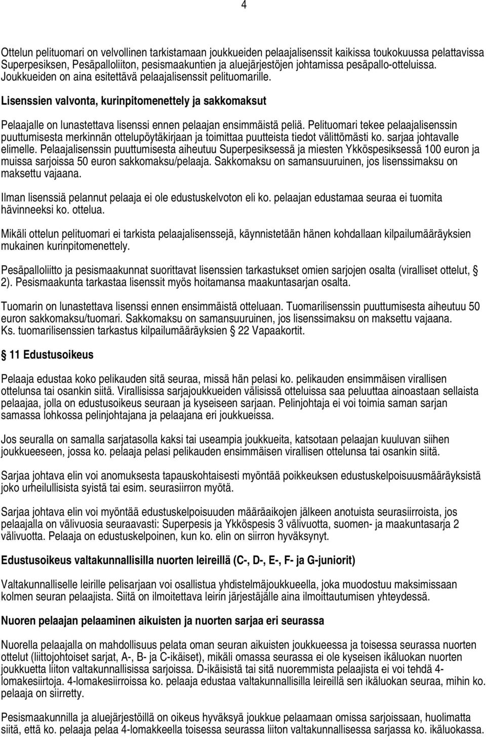 Lisenssien valvonta, kurinpitomenettely ja sakkomaksut Pelaajalle on lunastettava lisenssi ennen pelaajan ensimmäistä peliä.