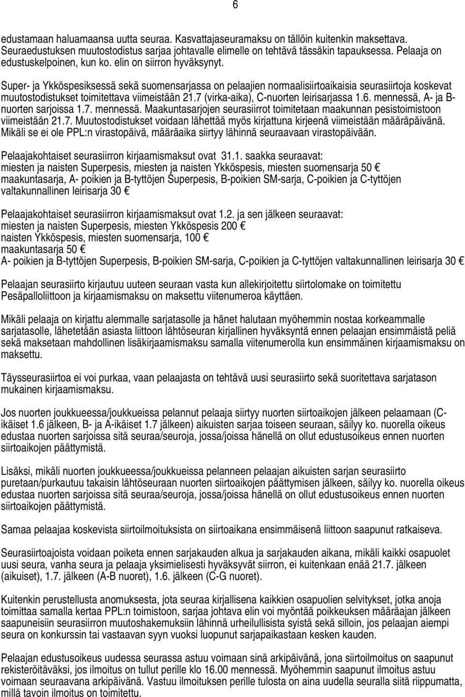 Super- ja Ykköspesiksessä sekä suomensarjassa on pelaajien normaalisiirtoaikaisia seurasiirtoja koskevat muutostodistukset toimitettava viimeistään 21.7 (virka-aika), C-nuorten leirisarjassa 1.6.