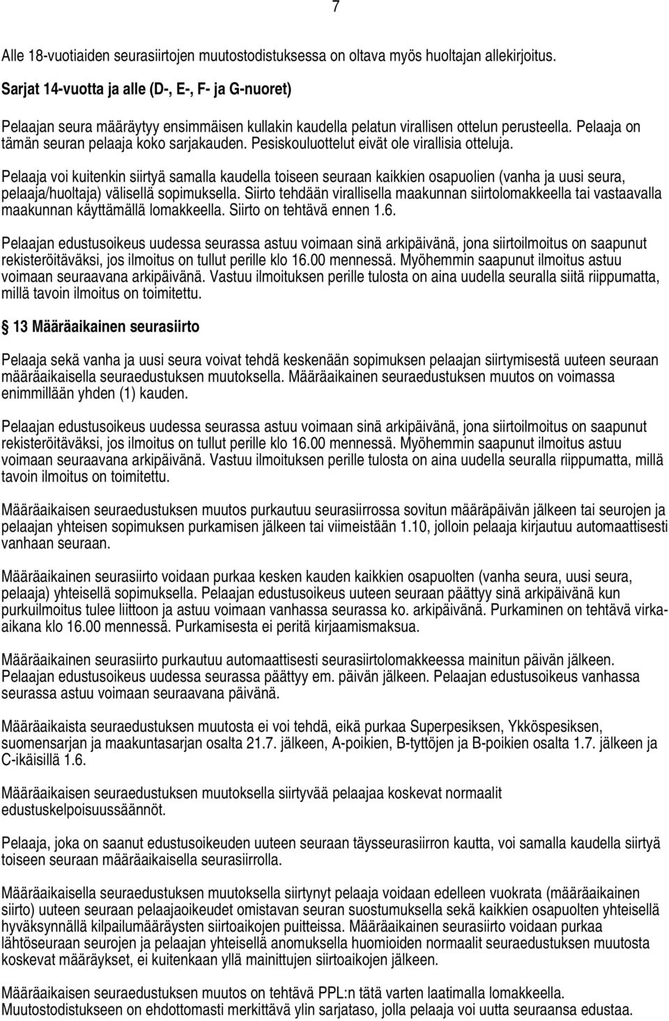 Pesiskouluottelut eivät ole virallisia otteluja. Pelaaja voi kuitenkin siirtyä samalla kaudella toiseen seuraan kaikkien osapuolien (vanha ja uusi seura, pelaaja/huoltaja) välisellä sopimuksella.