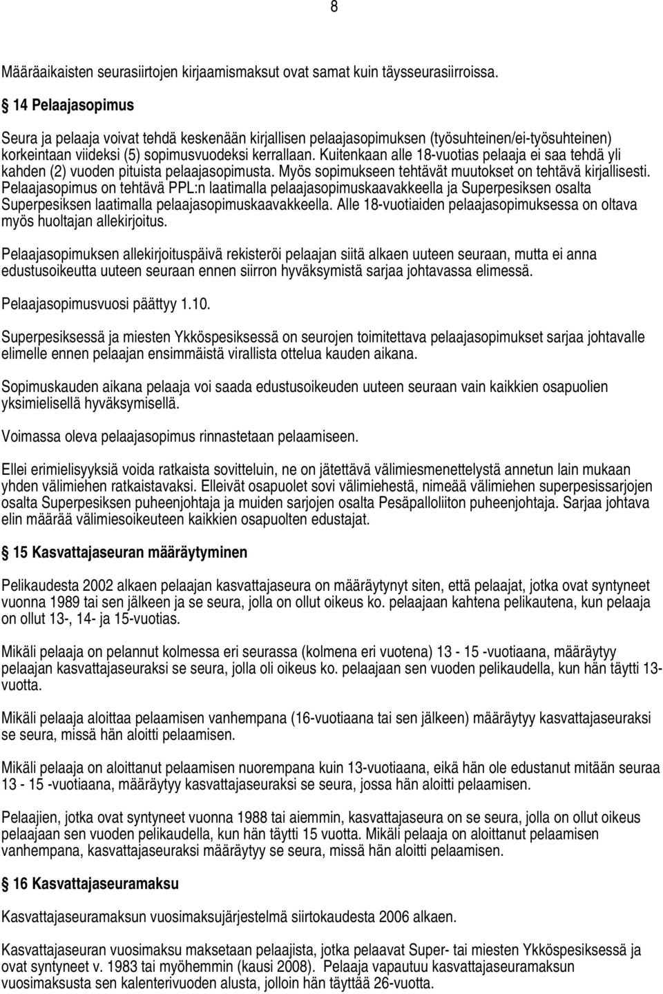 Kuitenkaan alle 18-vuotias pelaaja ei saa tehdä yli kahden (2) vuoden pituista pelaajasopimusta. Myös sopimukseen tehtävät muutokset on tehtävä kirjallisesti.