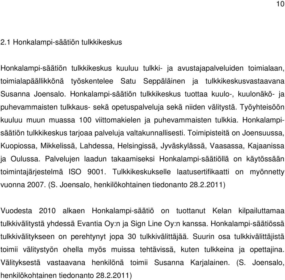 Työyhteisöön kuuluu muun muassa 100 viittomakielen ja puhevammaisten tulkkia. Honkalampisäätiön tulkkikeskus tarjoaa palveluja valtakunnallisesti.