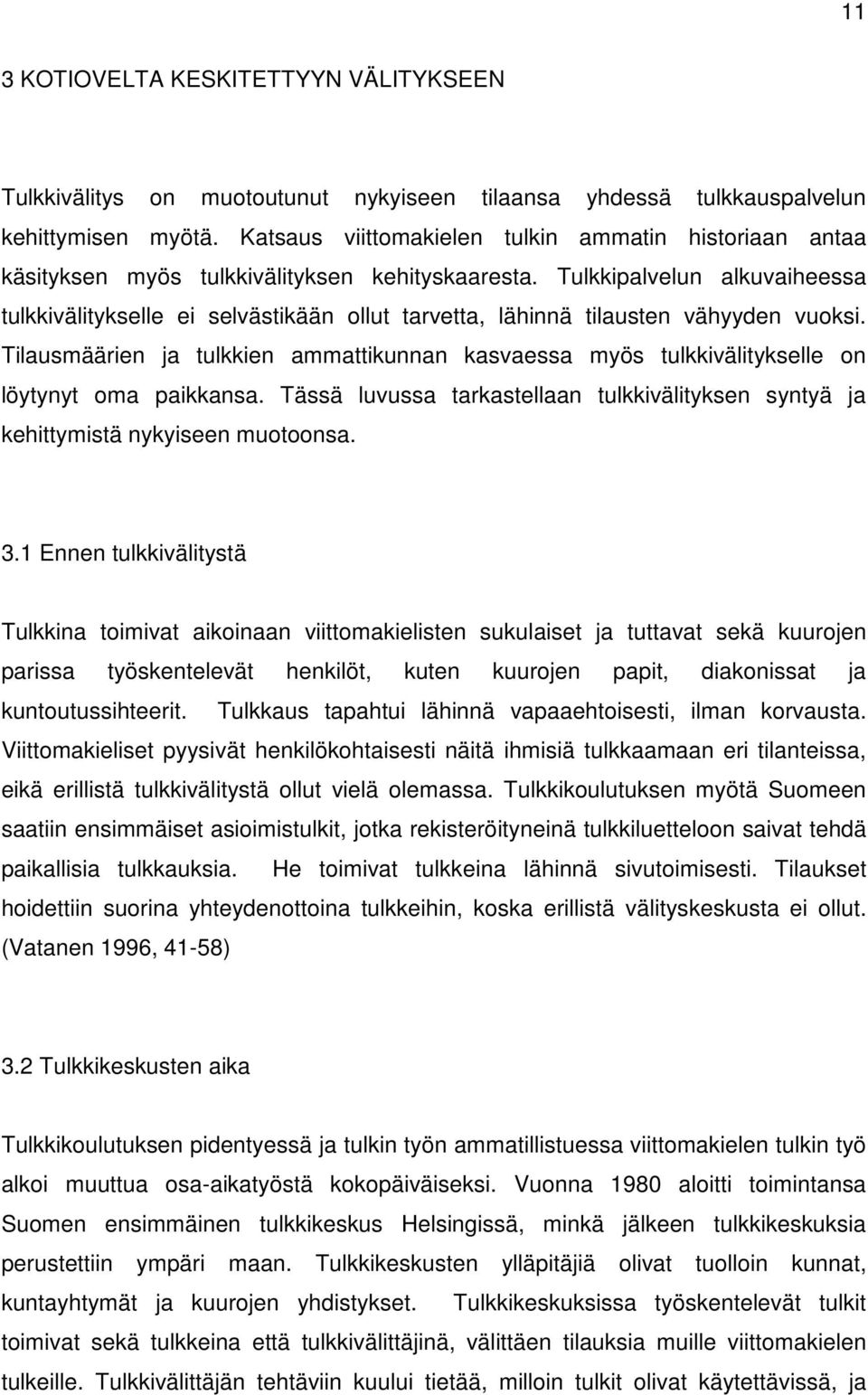 Tulkkipalvelun alkuvaiheessa tulkkivälitykselle ei selvästikään ollut tarvetta, lähinnä tilausten vähyyden vuoksi.