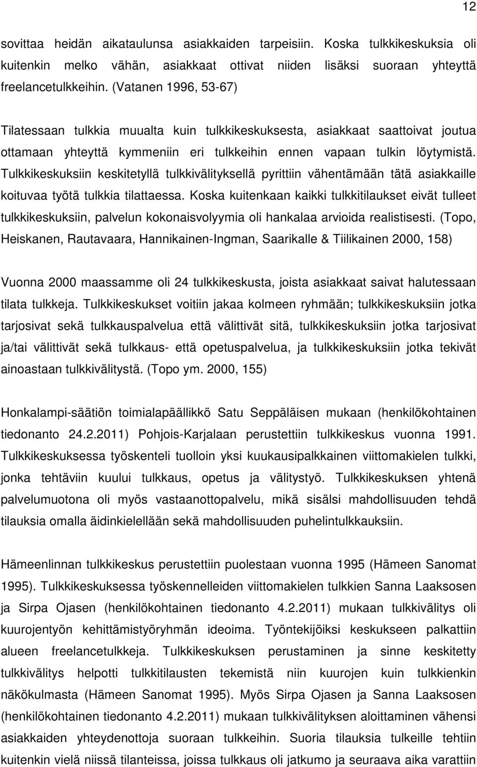 Tulkkikeskuksiin keskitetyllä tulkkivälityksellä pyrittiin vähentämään tätä asiakkaille koituvaa työtä tulkkia tilattaessa.