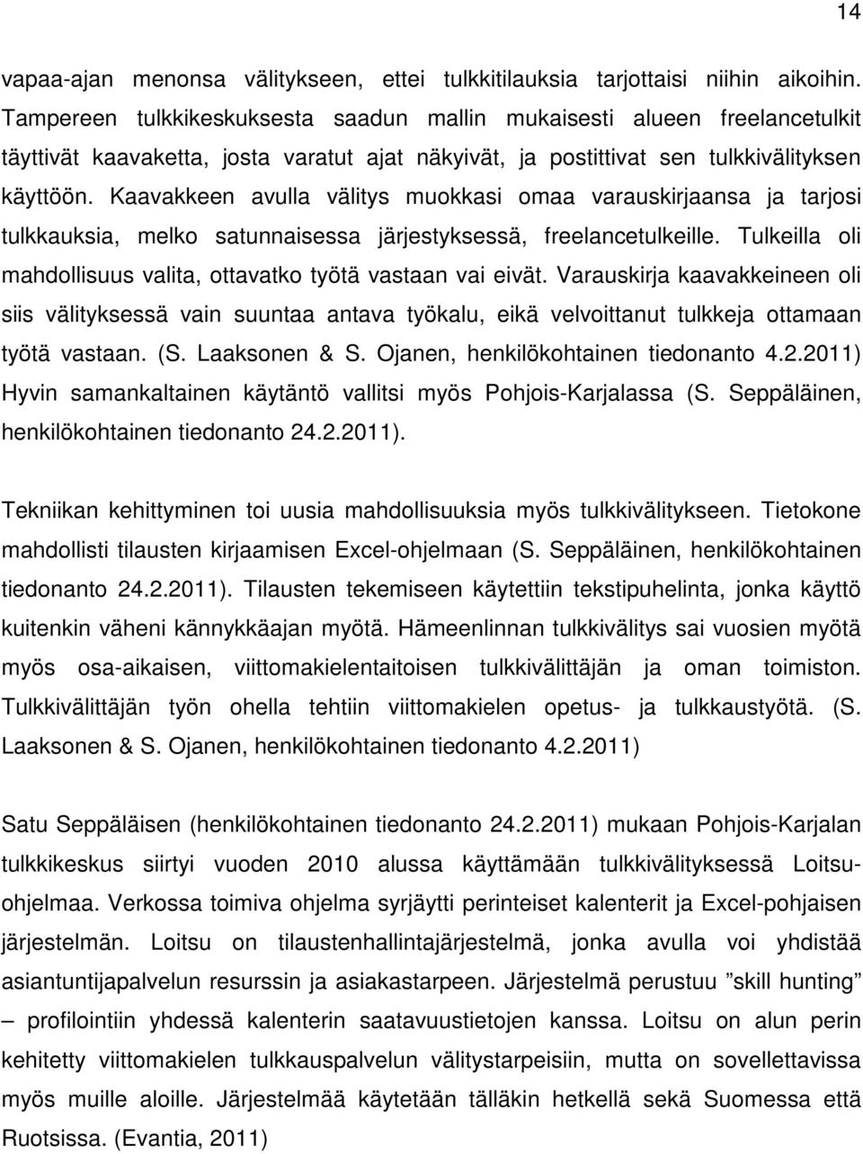 Kaavakkeen avulla välitys muokkasi omaa varauskirjaansa ja tarjosi tulkkauksia, melko satunnaisessa järjestyksessä, freelancetulkeille.