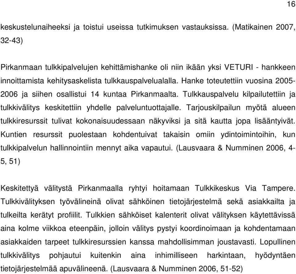 Hanke toteutettiin vuosina 2005-2006 ja siihen osallistui 14 kuntaa Pirkanmaalta. Tulkkauspalvelu kilpailutettiin ja tulkkivälitys keskitettiin yhdelle palveluntuottajalle.