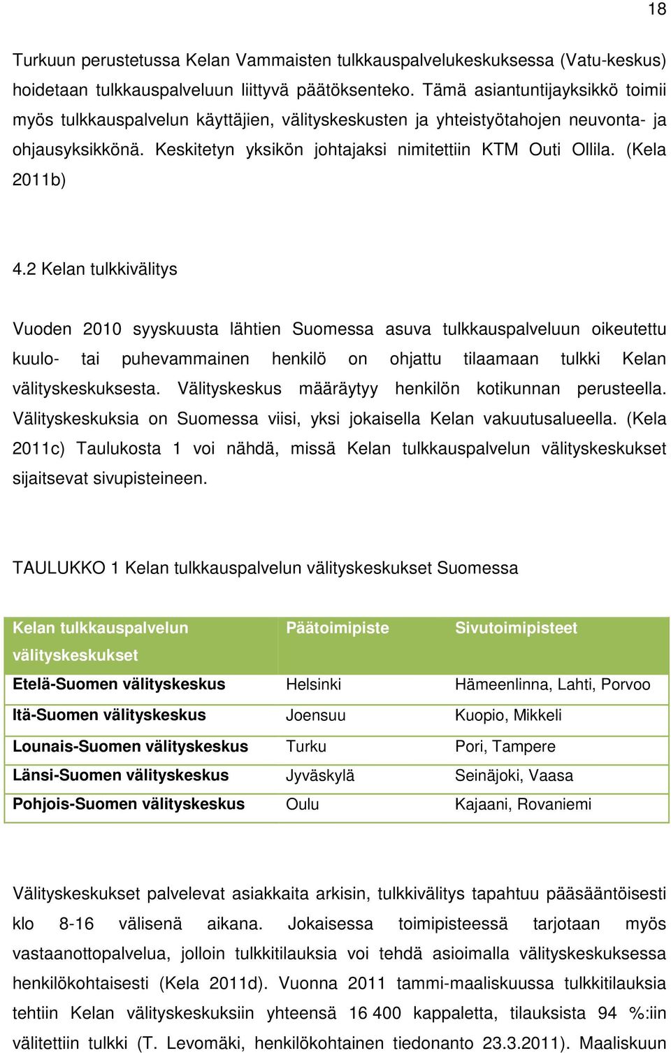 (Kela 2011b) 4.2 Kelan tulkkivälitys Vuoden 2010 syyskuusta lähtien Suomessa asuva tulkkauspalveluun oikeutettu kuulo- tai puhevammainen henkilö on ohjattu tilaamaan tulkki Kelan välityskeskuksesta.