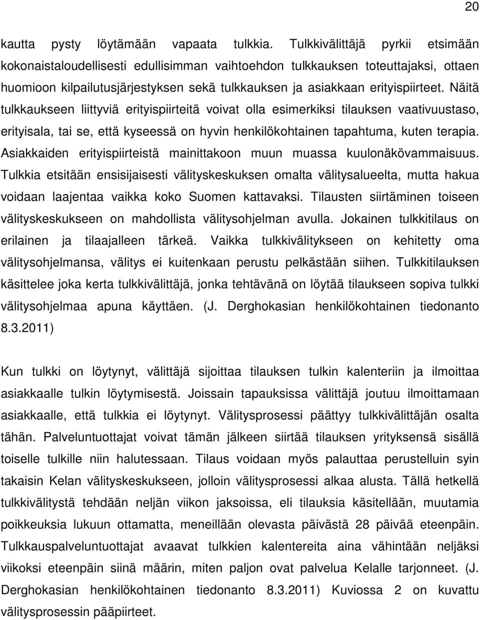 Näitä tulkkaukseen liittyviä erityispiirteitä voivat olla esimerkiksi tilauksen vaativuustaso, erityisala, tai se, että kyseessä on hyvin henkilökohtainen tapahtuma, kuten terapia.