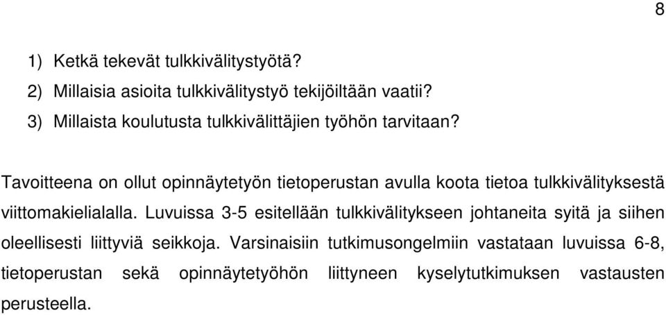 Tavoitteena on ollut opinnäytetyön tietoperustan avulla koota tietoa tulkkivälityksestä viittomakielialalla.