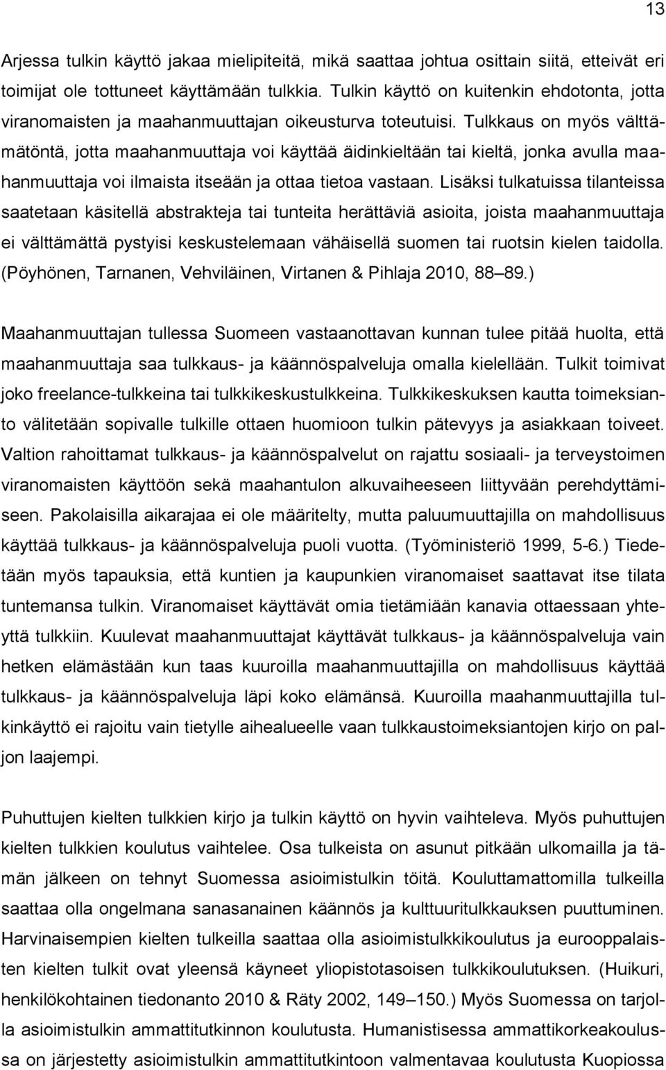 Tulkkaus on myös välttämätöntä, jotta maahanmuuttaja voi käyttää äidinkieltään tai kieltä, jonka avulla maahanmuuttaja voi ilmaista itseään ja ottaa tietoa vastaan.