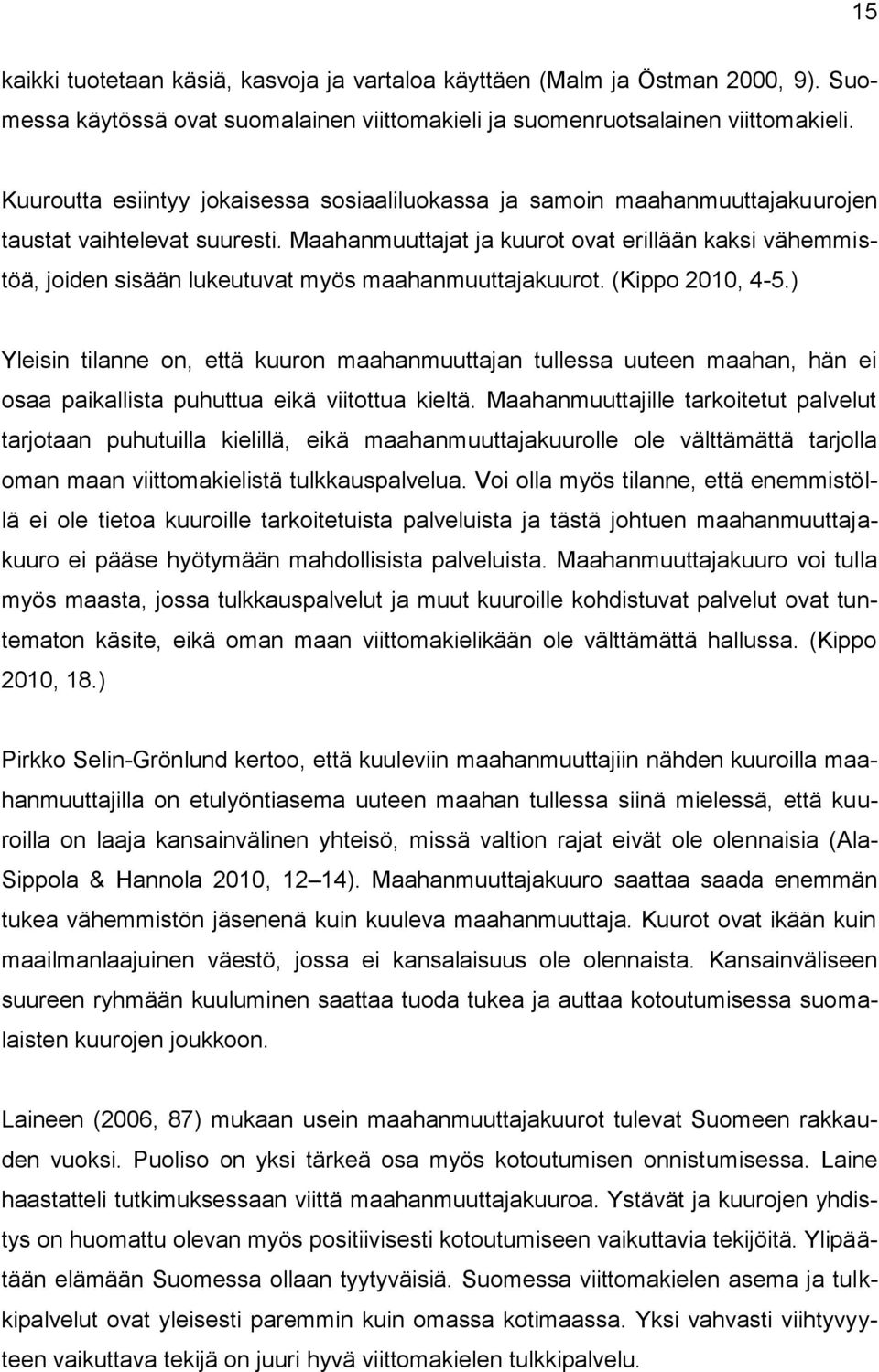 Maahanmuuttajat ja kuurot ovat erillään kaksi vähemmistöä, joiden sisään lukeutuvat myös maahanmuuttajakuurot. (Kippo 2010, 4-5.