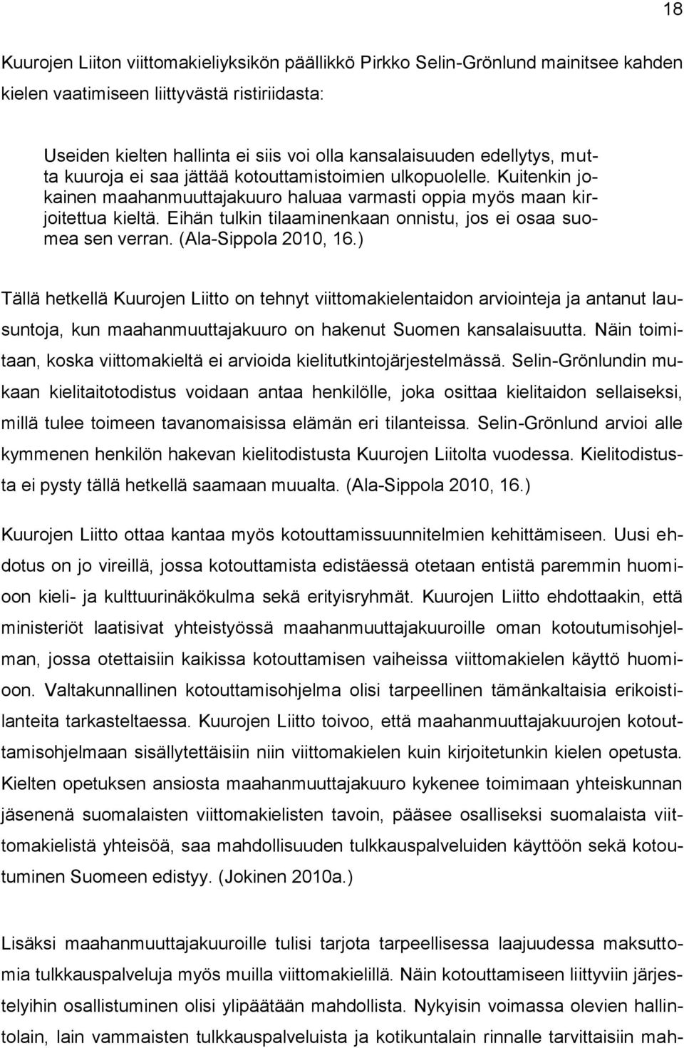 Eihän tulkin tilaaminenkaan onnistu, jos ei osaa suomea sen verran. (Ala-Sippola 2010, 16.