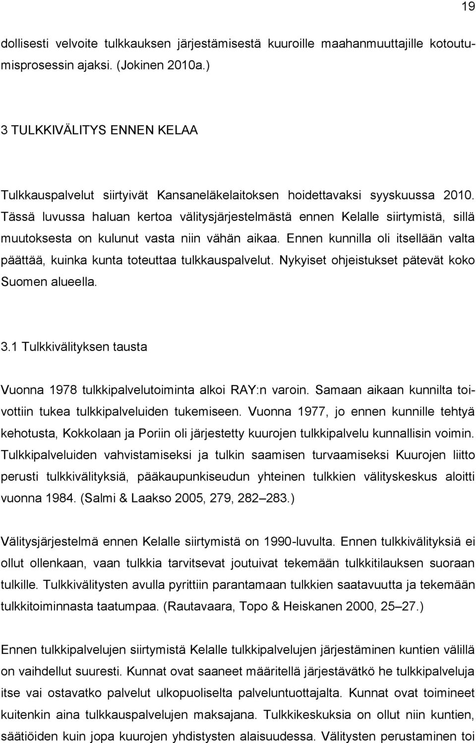 Tässä luvussa haluan kertoa välitysjärjestelmästä ennen Kelalle siirtymistä, sillä muutoksesta on kulunut vasta niin vähän aikaa.