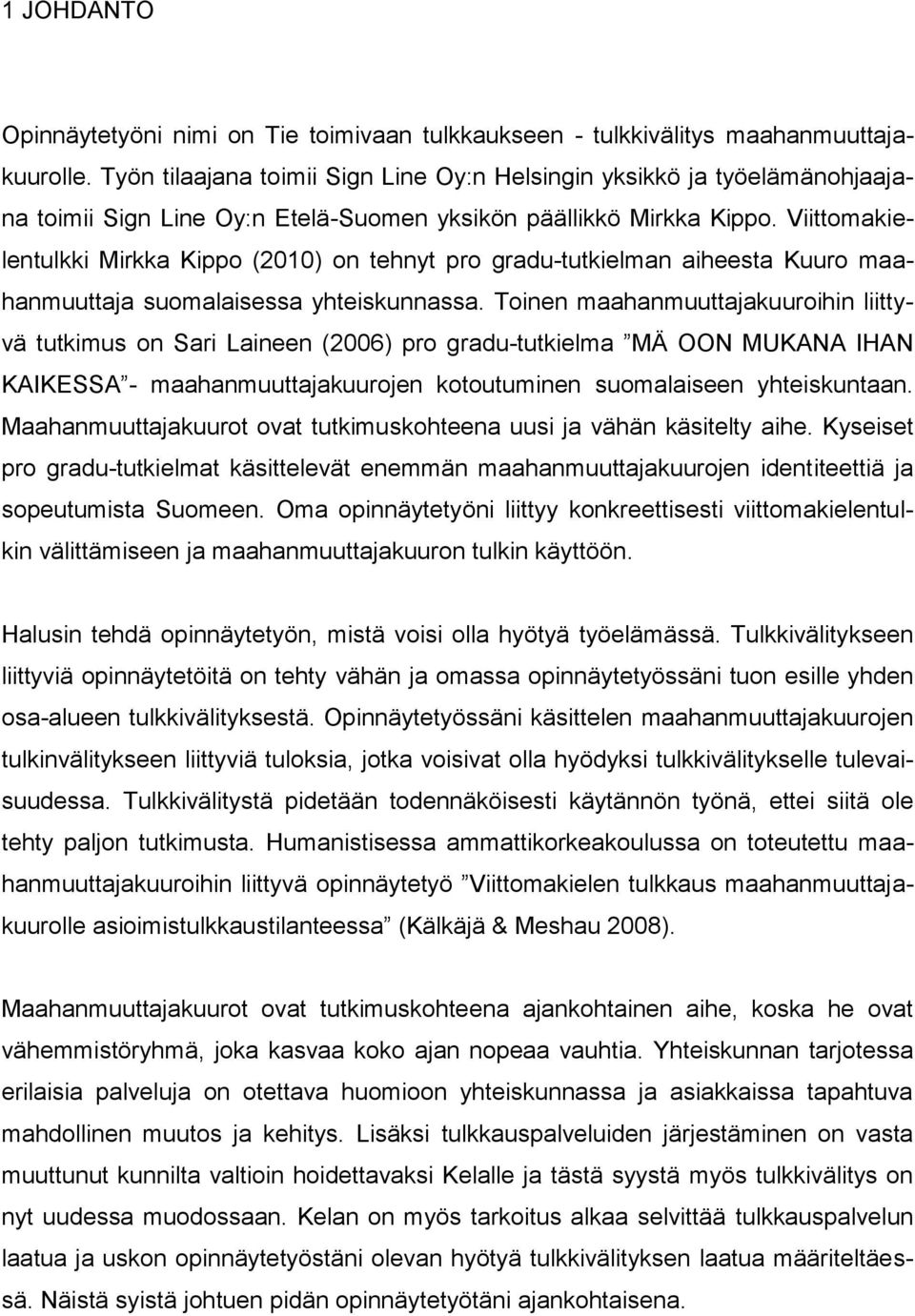 Viittomakielentulkki Mirkka Kippo (2010) on tehnyt pro gradu-tutkielman aiheesta Kuuro maahanmuuttaja suomalaisessa yhteiskunnassa.