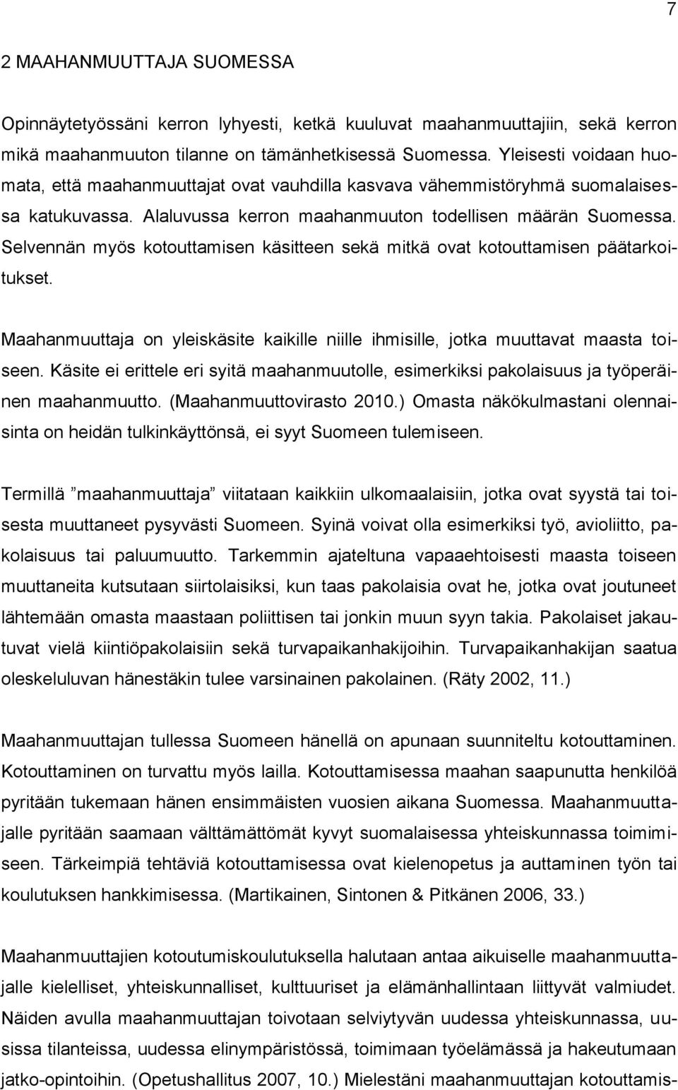 Selvennän myös kotouttamisen käsitteen sekä mitkä ovat kotouttamisen päätarkoitukset. Maahanmuuttaja on yleiskäsite kaikille niille ihmisille, jotka muuttavat maasta toiseen.