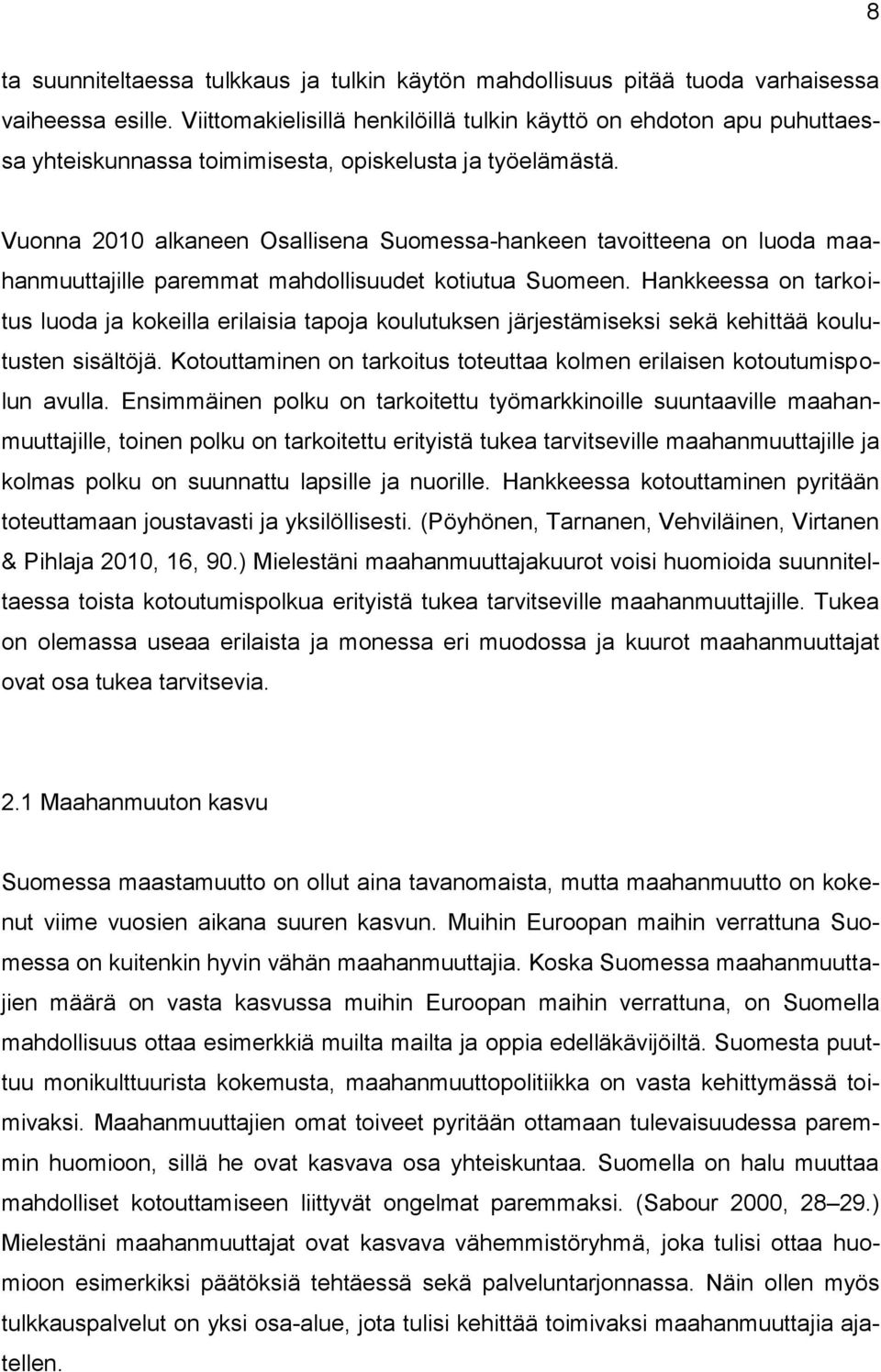 Vuonna 2010 alkaneen Osallisena Suomessa-hankeen tavoitteena on luoda maahanmuuttajille paremmat mahdollisuudet kotiutua Suomeen.