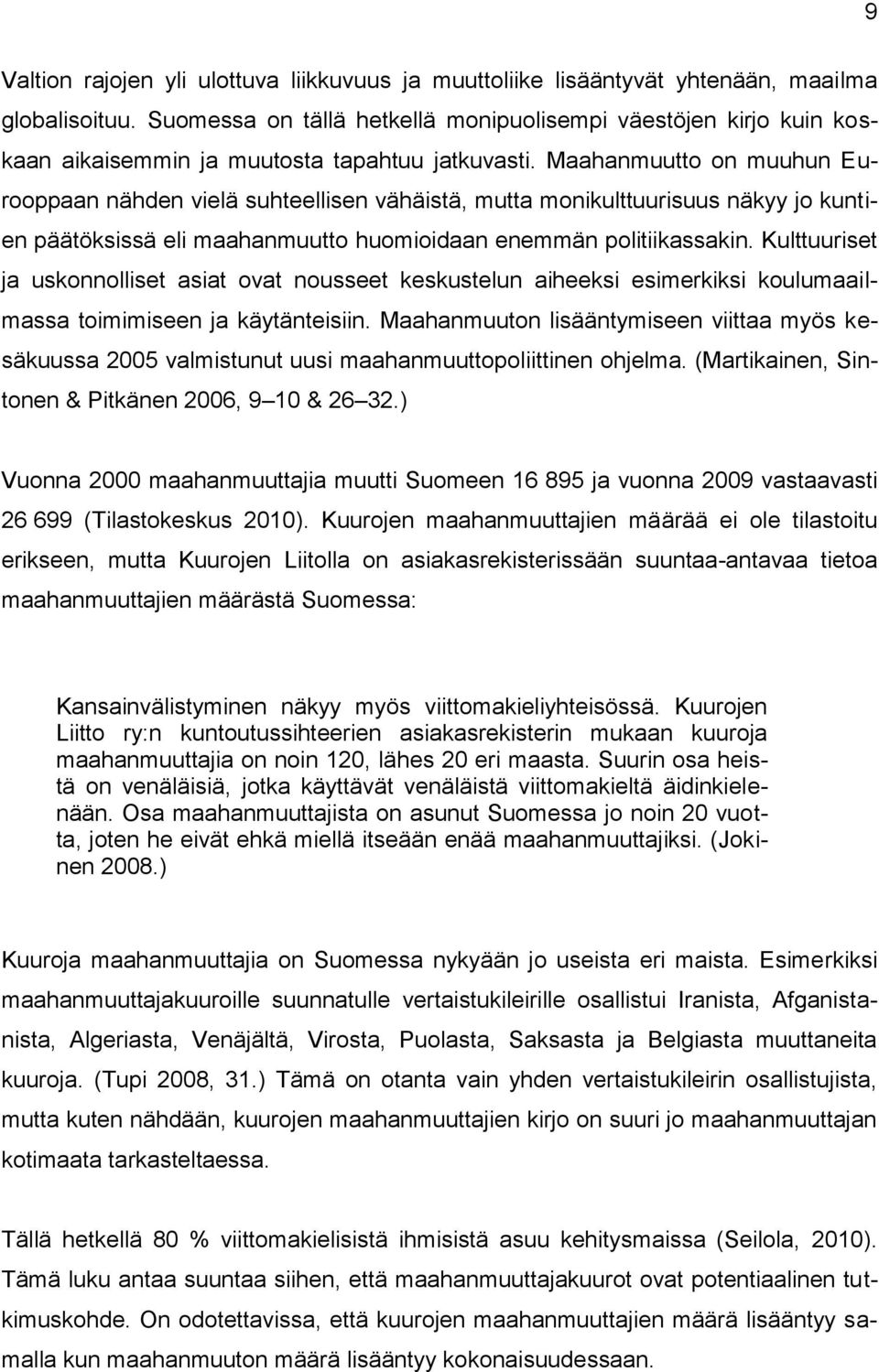 Maahanmuutto on muuhun Eurooppaan nähden vielä suhteellisen vähäistä, mutta monikulttuurisuus näkyy jo kuntien päätöksissä eli maahanmuutto huomioidaan enemmän politiikassakin.