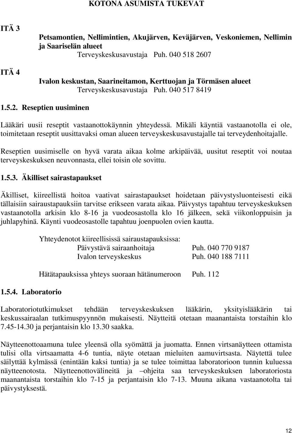 Mikäli käyntiä vastaanotolla ei ole, toimitetaan reseptit uusittavaksi oman alueen terveyskeskusavustajalle tai terveydenhoitajalle.