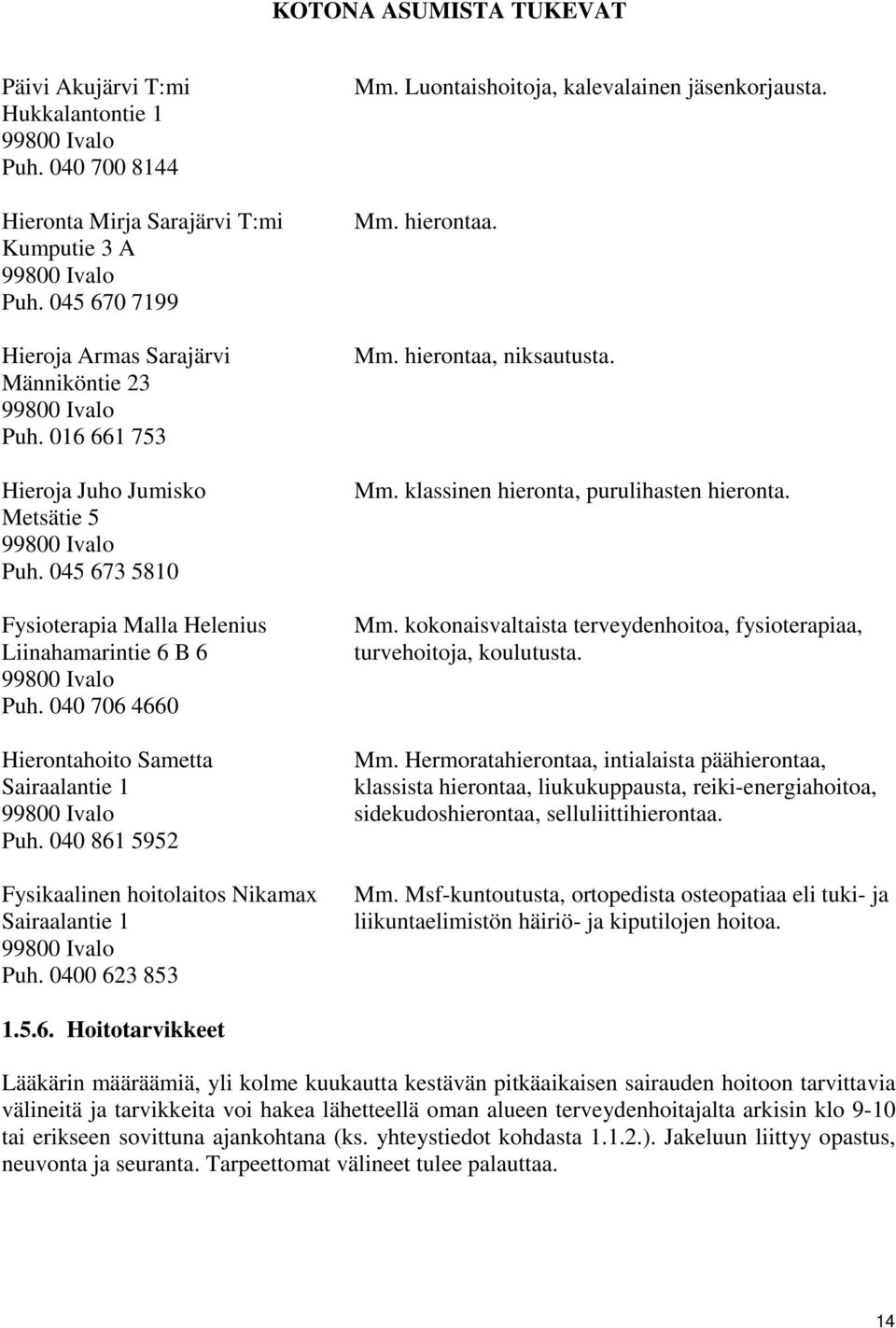 Mm. klassinen hieronta, purulihasten hieronta. Mm. kokonaisvaltaista terveydenhoitoa, fysioterapiaa, turvehoitoja, koulutusta. Hierontahoito Sametta Mm.