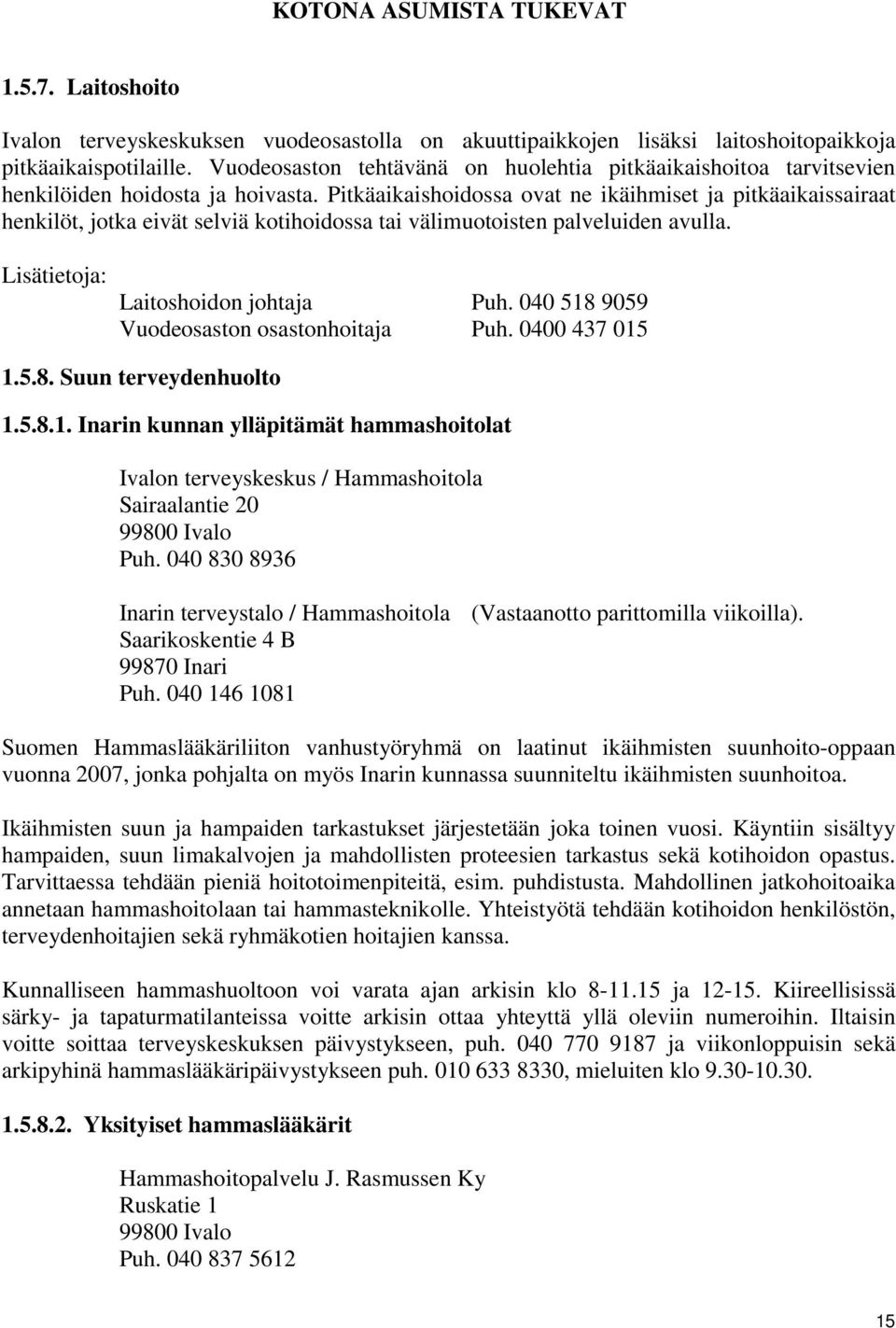 Pitkäaikaishoidossa ovat ne ikäihmiset ja pitkäaikaissairaat henkilöt, jotka eivät selviä kotihoidossa tai välimuotoisten palveluiden avulla. Laitoshoidon johtaja Puh.