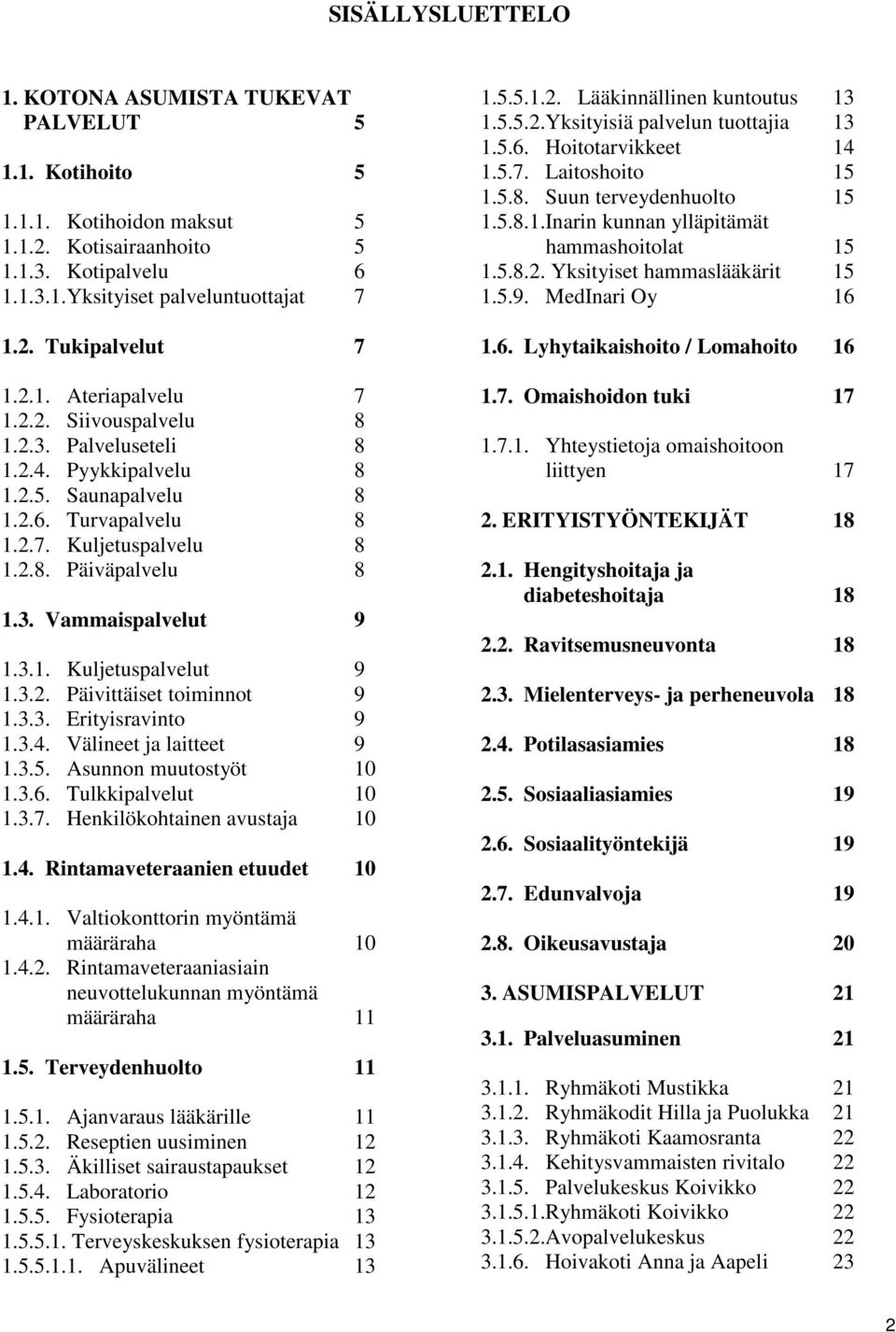 3.1. Kuljetuspalvelut 9 1.3.2. Päivittäiset toiminnot 9 1.3.3. Erityisravinto 9 1.3.4. Välineet ja laitteet 9 1.3.5. Asunnon muutostyöt 10 1.3.6. Tulkkipalvelut 10 1.3.7.